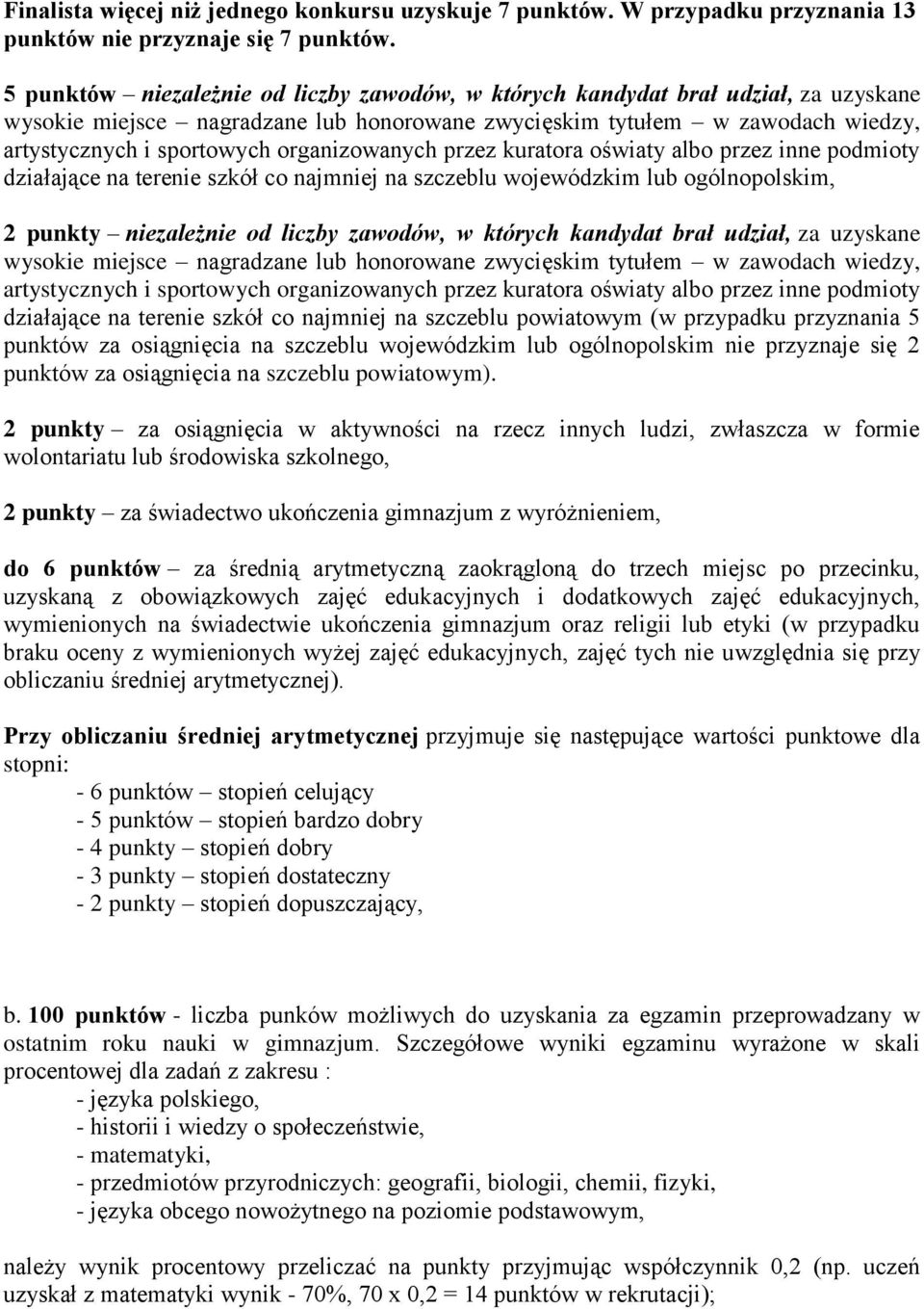 organizowanych przez kuratora oświaty albo przez inne podmioty działające na terenie szkół co najmniej na szczeblu wojewódzkim lub ogólnopolskim, 2 punkty niezależnie od liczby zawodów, w których