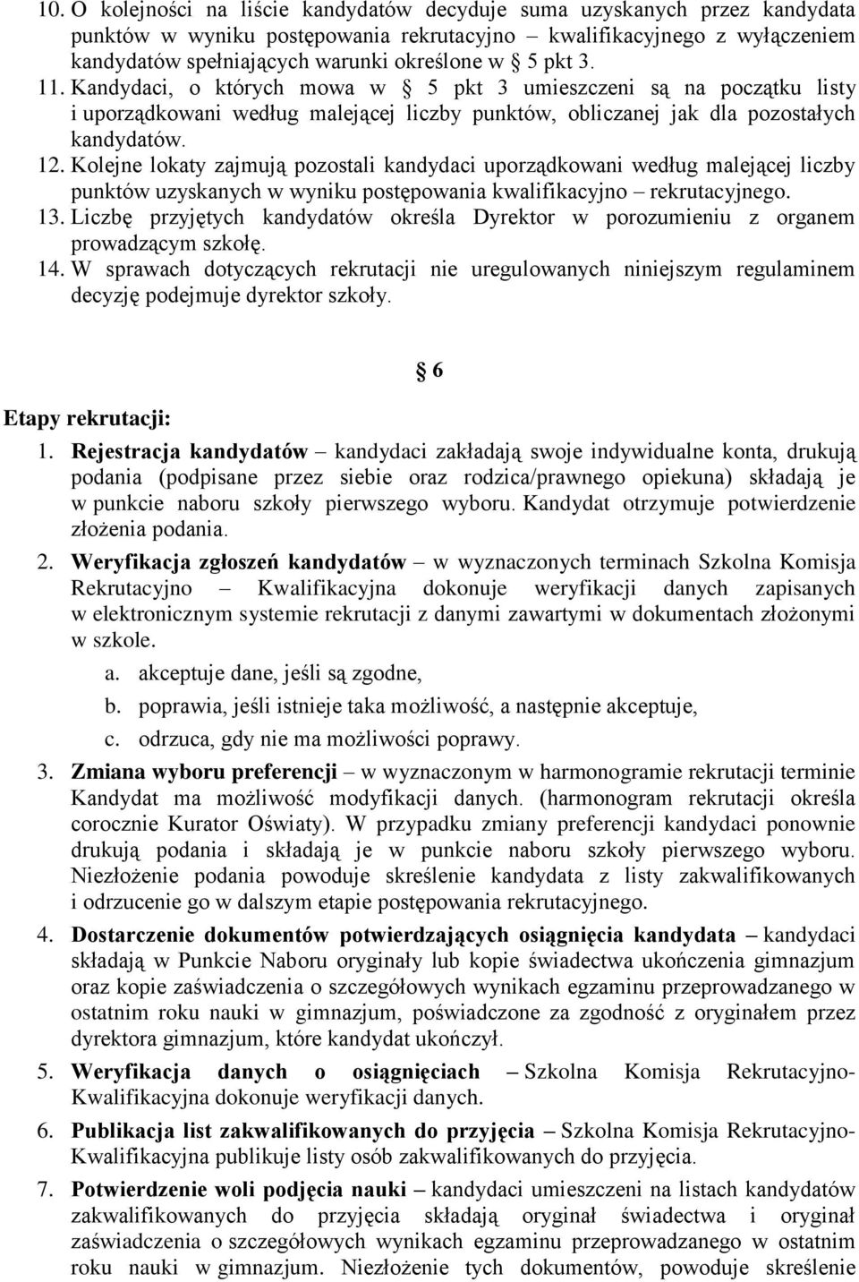 Kolejne lokaty zajmują pozostali kandydaci uporządkowani według malejącej liczby punktów uzyskanych w wyniku postępowania kwalifikacyjno rekrutacyjnego. 13.