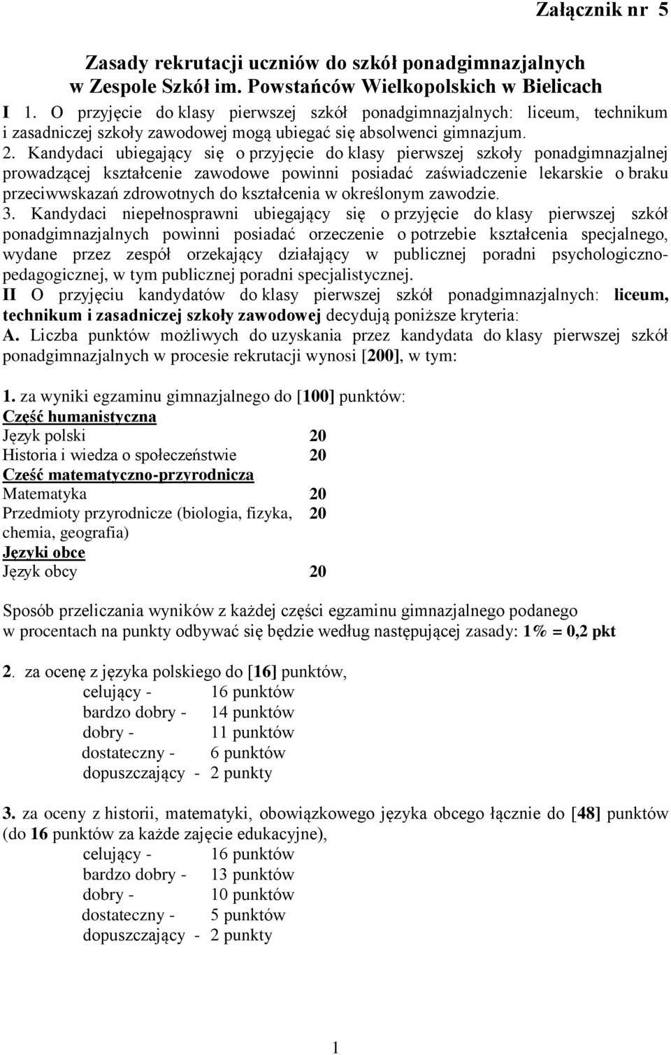 Kandydaci ubiegający się o przyjęcie do klasy pierwszej szkoły ponadgimnazjalnej prowadzącej kształcenie zawodowe powinni posiadać zaświadczenie lekarskie o braku przeciwwskazań zdrowotnych do