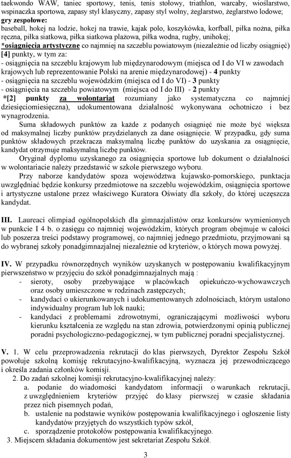 co najmniej na szczeblu powiatowym (niezależnie od liczby osiągnięć) [4] punkty, w tym za: - osiągnięcia na szczeblu krajowym lub międzynarodowym (miejsca od I do VI w zawodach krajowych lub