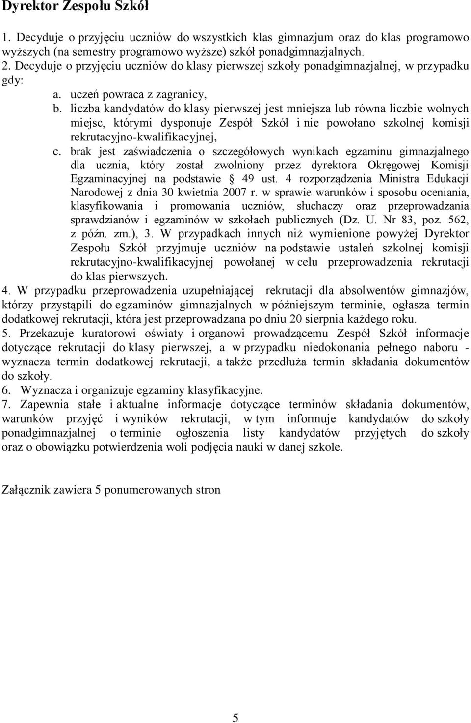 liczba kandydatów do klasy pierwszej jest mniejsza lub równa liczbie wolnych miejsc, którymi dysponuje Zespół Szkół i nie powołano szkolnej komisji rekrutacyjno-kwalifikacyjnej, c.