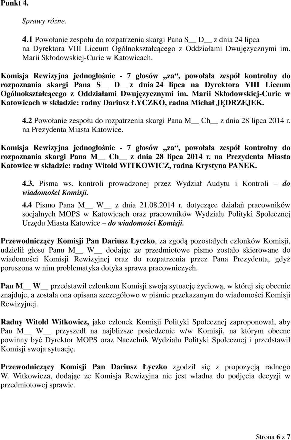 Komisja Rewizyjna jednogłośnie - 7 głosów za, powołała zespół kontrolny do rozpoznania skargi Pana S D z dnia 24 lipca na Dyrektora VIII Liceum Ogólnokształcącego z Oddziałami Dwujęzycznymi im.