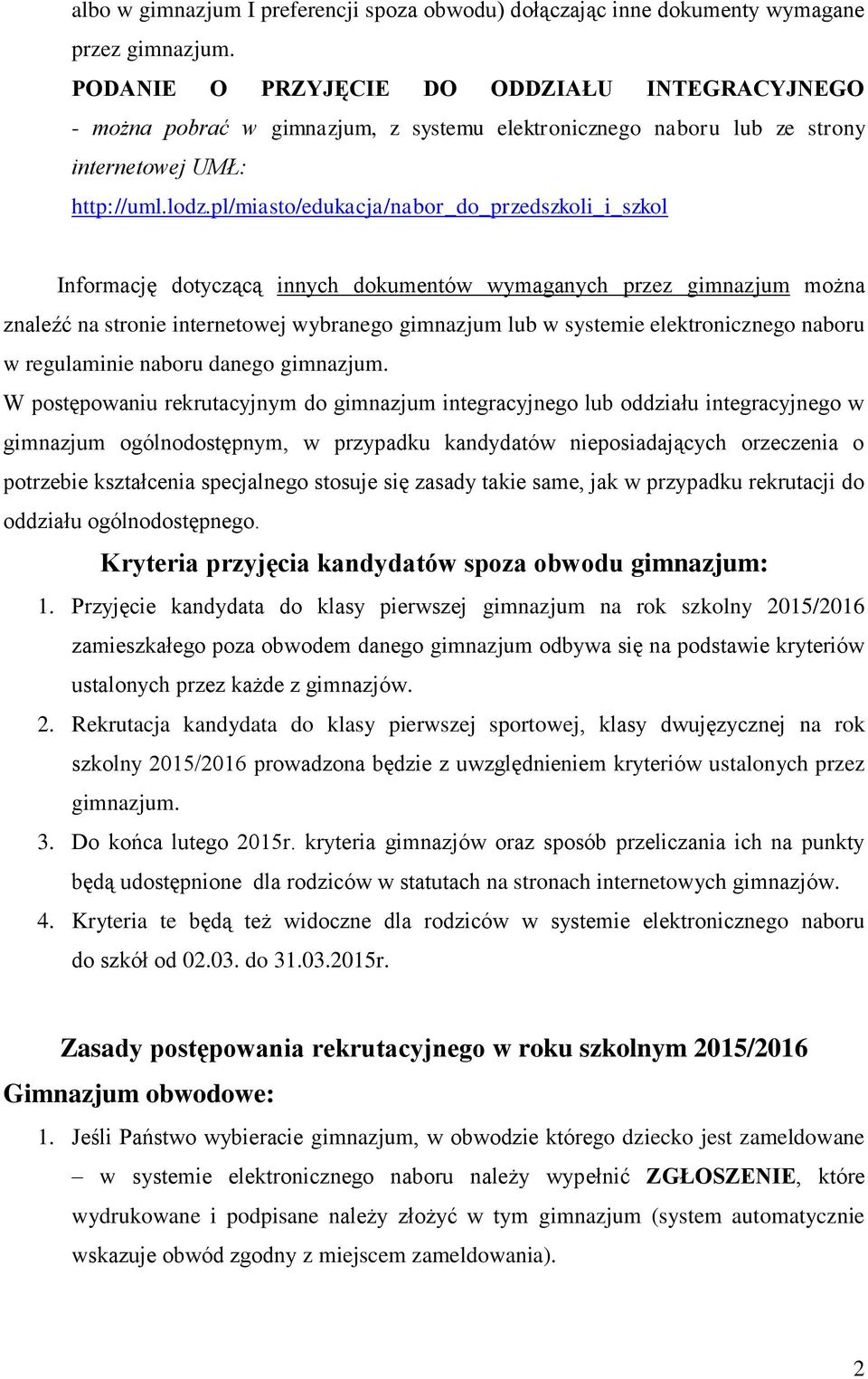 pl/miasto/edukacja/nabor_do_przedszkoli_i_szkol Informację dotyczącą innych dokumentów wymaganych przez gimnazjum można znaleźć na stronie internetowej wybranego gimnazjum lub w systemie