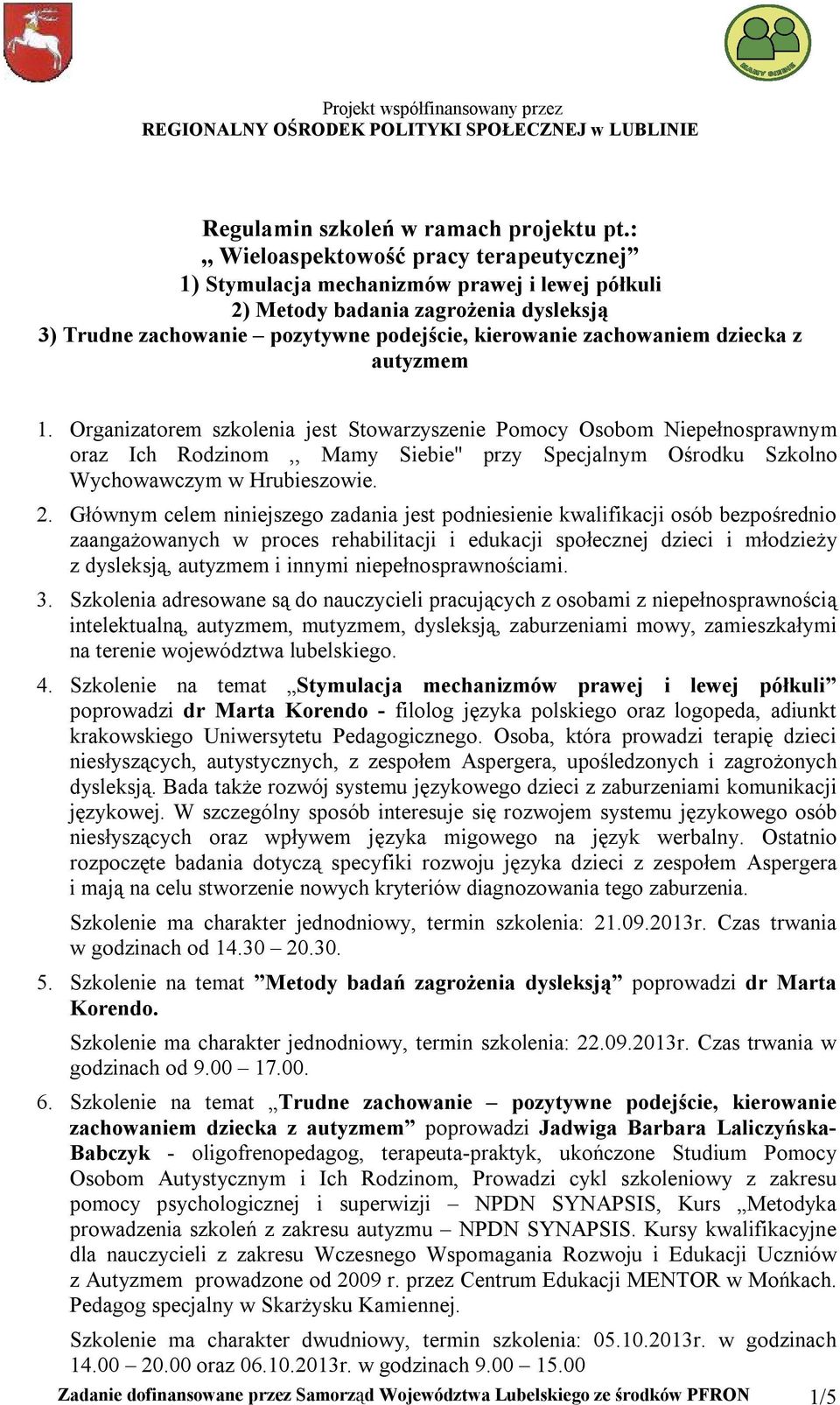 dziecka z autyzmem 1. Organizatorem szkolenia jest Stowarzyszenie Pomocy Osobom Niepełnosprawnym oraz Ich Rodzinom,, Mamy Siebie'' przy Specjalnym Ośrodku Szkolno Wychowawczym w Hrubieszowie. 2.