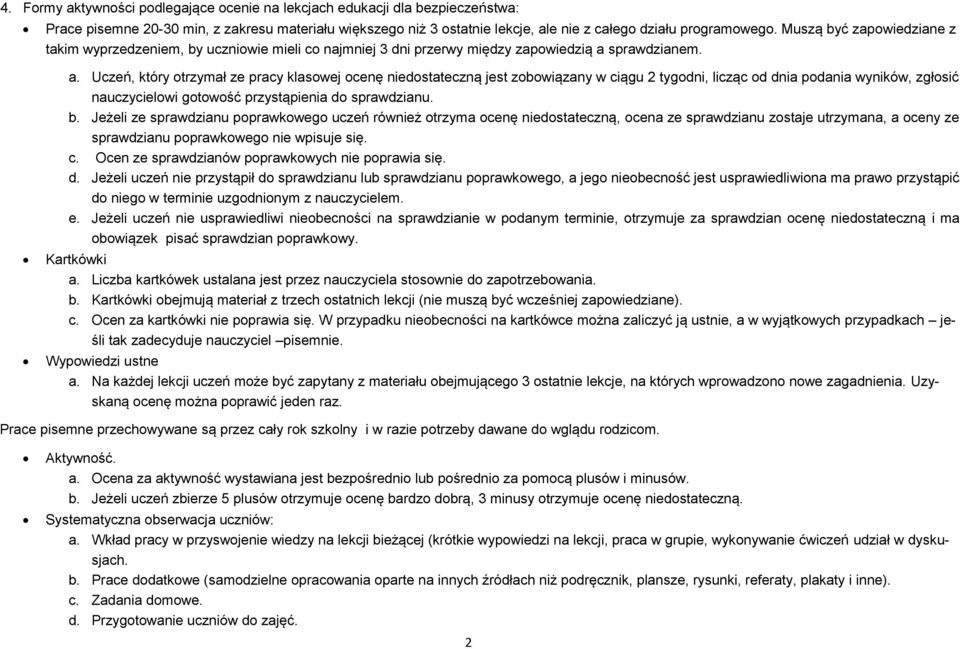 sprawdzianem. a., który otrzymał ze pracy klasowej ocenę niedostateczną jest zobowiązany w ciągu 2 tygodni, licząc od dnia podania wyników, zgłosić nauczycielowi gotowość przystąpienia do sprawdzianu.