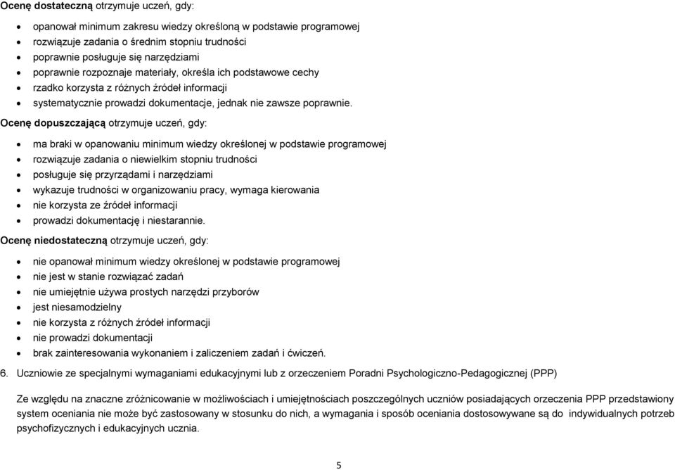 Ocenę dopuszczającą otrzymuje uczeń, gdy: ma braki w opanowaniu minimum wiedzy określonej w podstawie programowej rozwiązuje zadania o niewielkim stopniu trudności posługuje się przyrządami i