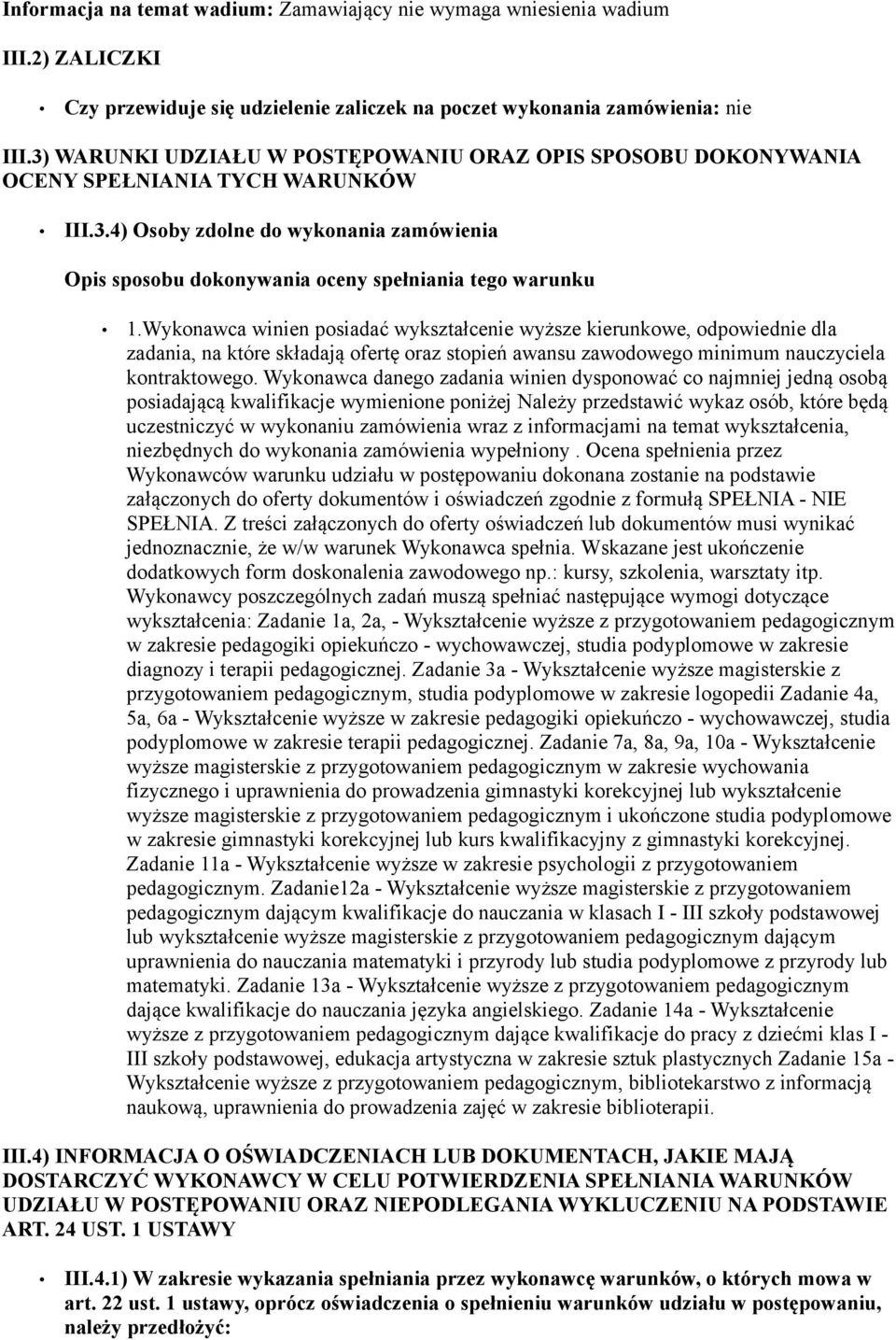 Wykonawca winien posiadać wykształcenie wyższe kierunkowe, odpowiednie dla zadania, na które składają ofertę oraz stopień awansu zawodowego minimum nauczyciela kontraktowego.