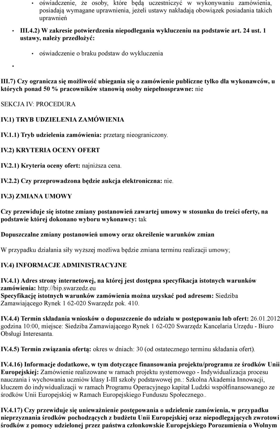 7) Czy ogranicza się możliwość ubiegania się o zamówienie publiczne tylko dla wykonawców, u których ponad 50 % pracowników stanowią osoby niepełnosprawne: nie SEKCJA IV: PROCEDURA IV.