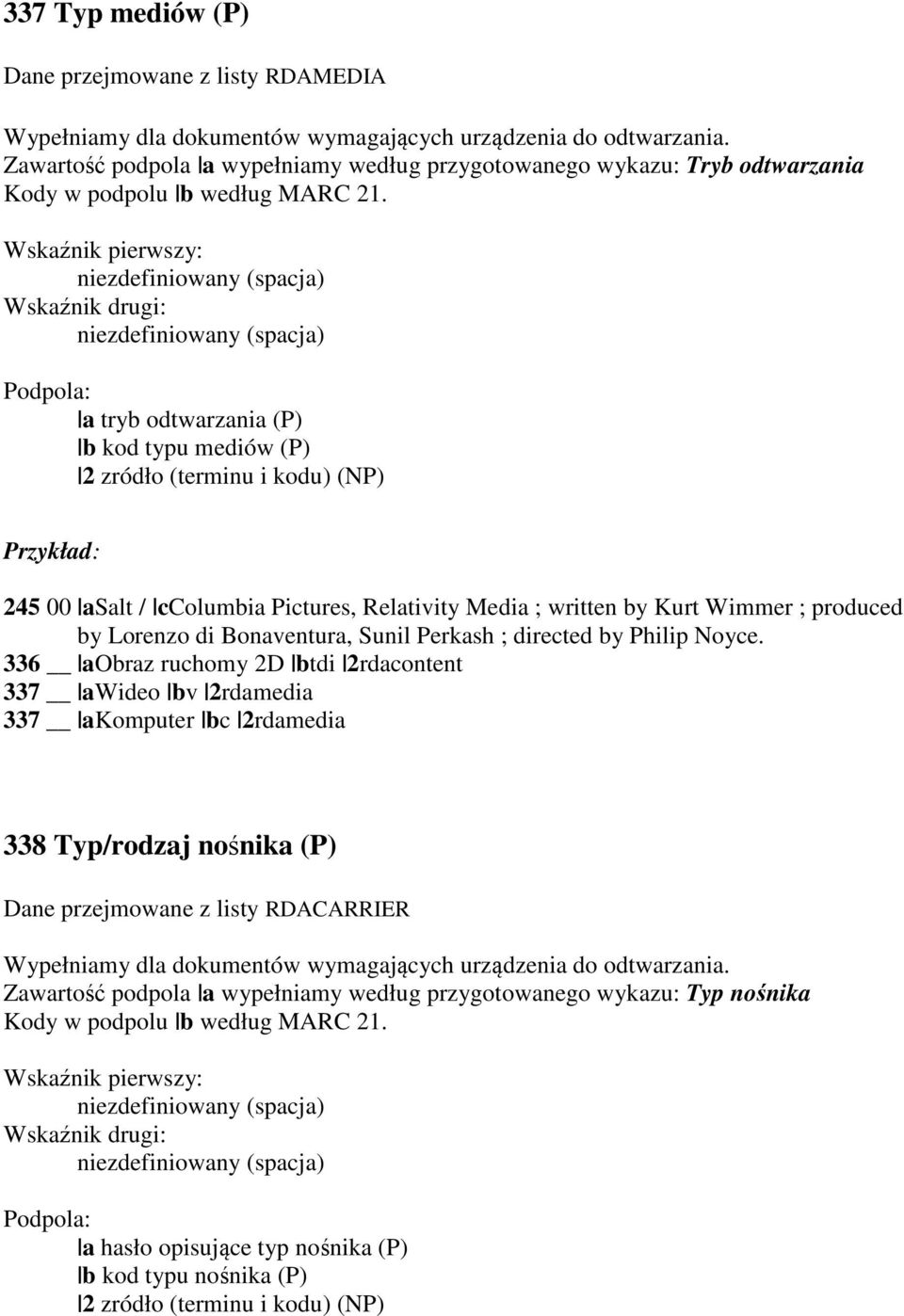 Wskaźnik pierwszy: Wskaźnik drugi: Podpola: a tryb odtwarzania (P) b kod typu mediów (P) 2 zródło (terminu i kodu) (NP) Przykład: 245 00 asalt / ccolumbia Pictures, Relativity Media ; written by Kurt