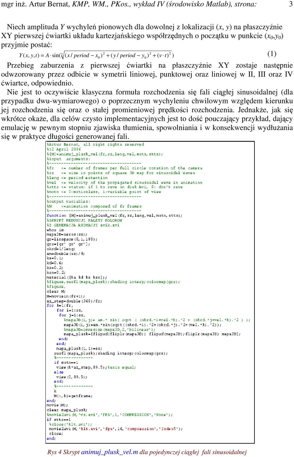 punkcie (x 0,y 0 przyjmie posta: (,, sin( Y x y t = ( x / period x0 + ( y / period y0 + ( v t (1 Przebieg zaburzenia z pierwszej wiartki na płaszczynie XY zostaje nastpnie odwzorowany przez odbicie w