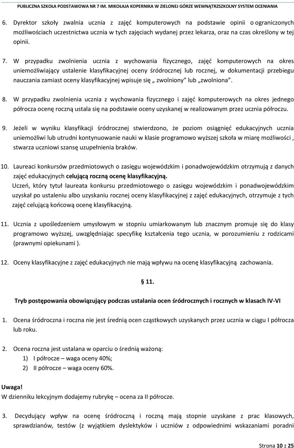 W przypadku zwolnienia ucznia z wychowania fizycznego, zajęć komputerowych na okres uniemożliwiający ustalenie klasyfikacyjnej oceny śródrocznej lub rocznej, w dokumentacji przebiegu nauczania