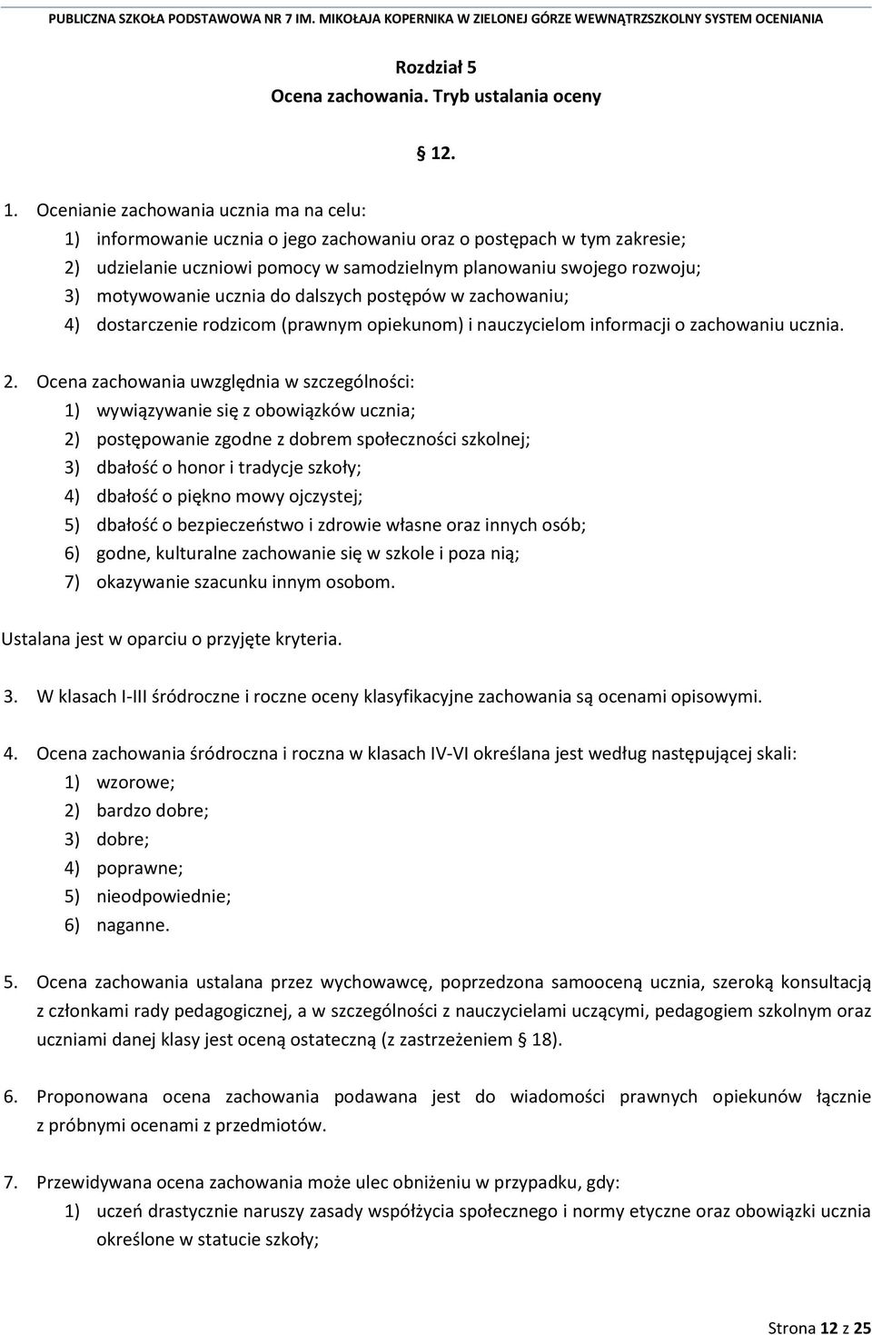 motywowanie ucznia do dalszych postępów w zachowaniu; 4) dostarczenie rodzicom (prawnym opiekunom) i nauczycielom informacji o zachowaniu ucznia. 2.