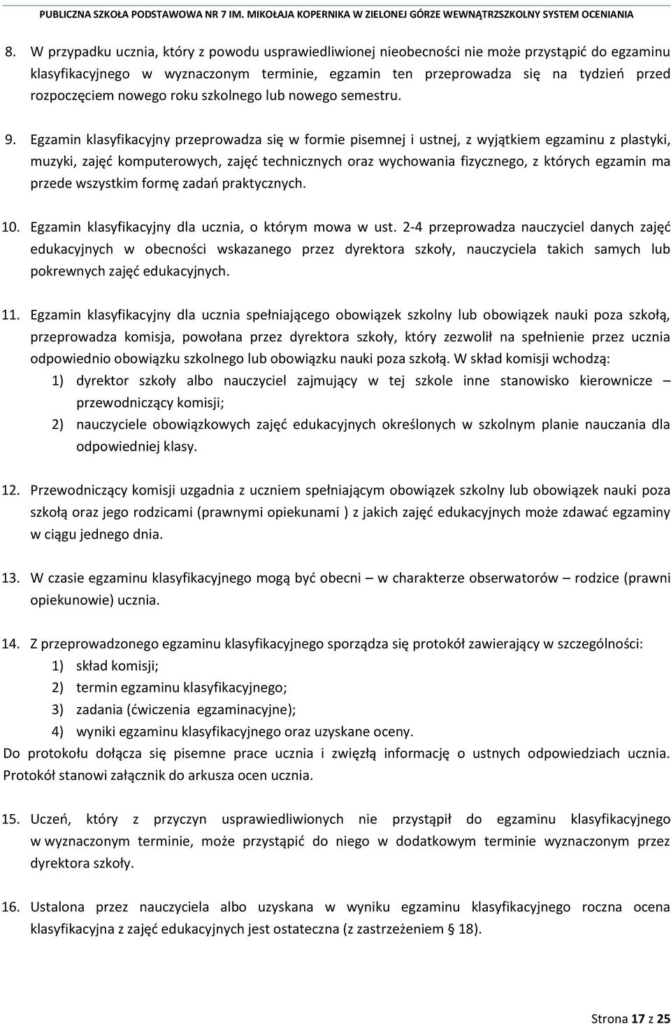 Egzamin klasyfikacyjny przeprowadza się w formie pisemnej i ustnej, z wyjątkiem egzaminu z plastyki, muzyki, zajęć komputerowych, zajęć technicznych oraz wychowania fizycznego, z których egzamin ma