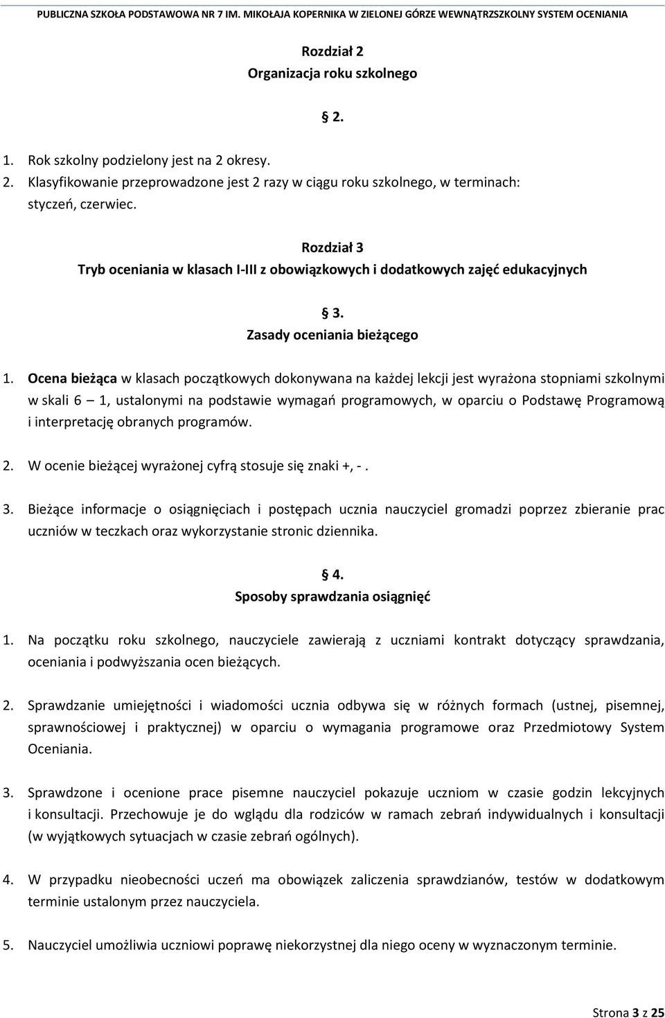 Ocena bieżąca w klasach początkowych dokonywana na każdej lekcji jest wyrażona stopniami szkolnymi w skali 6 1, ustalonymi na podstawie wymagań programowych, w oparciu o Podstawę Programową i