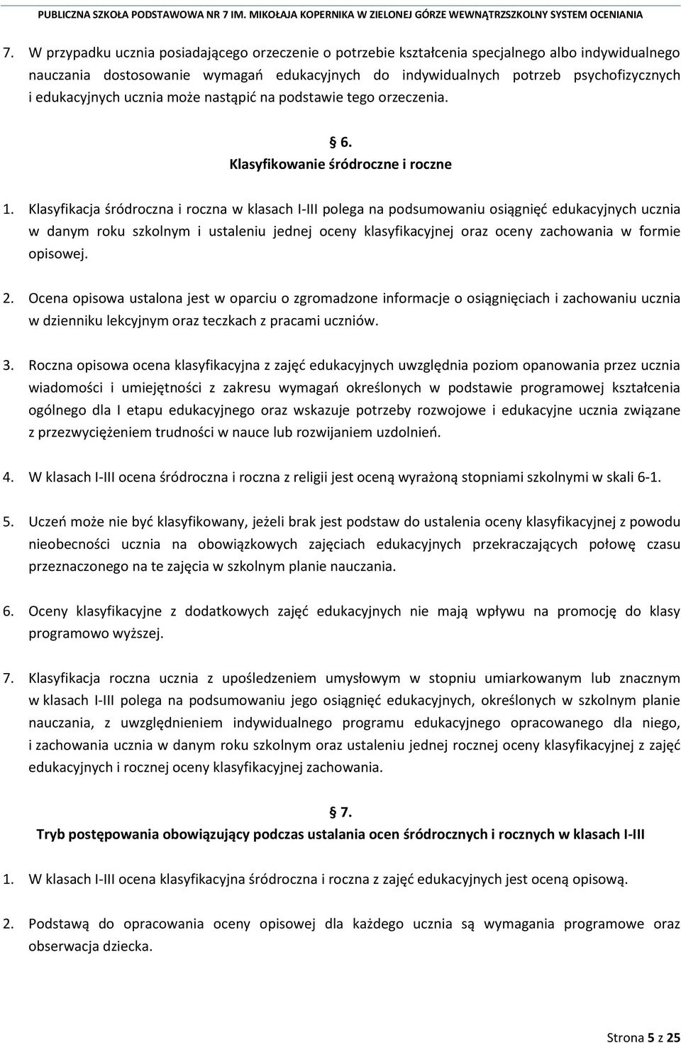 Klasyfikacja śródroczna i roczna w klasach I-III polega na podsumowaniu osiągnięć edukacyjnych ucznia w danym roku szkolnym i ustaleniu jednej oceny klasyfikacyjnej oraz oceny zachowania w formie