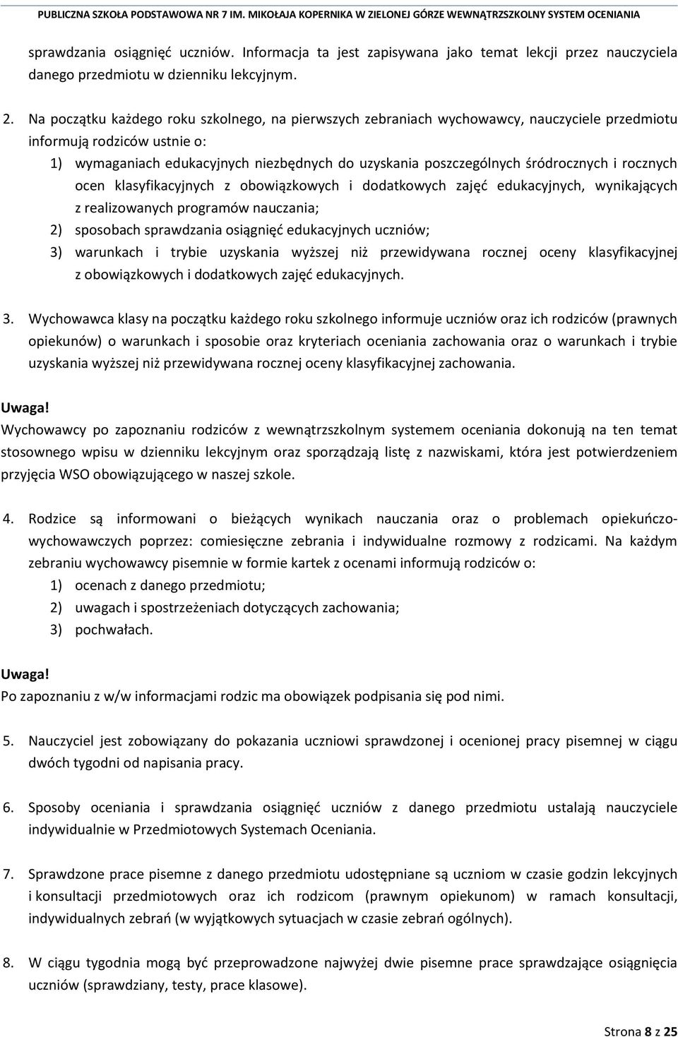 śródrocznych i rocznych ocen klasyfikacyjnych z obowiązkowych i dodatkowych zajęć edukacyjnych, wynikających z realizowanych programów nauczania; 2) sposobach sprawdzania osiągnięć edukacyjnych