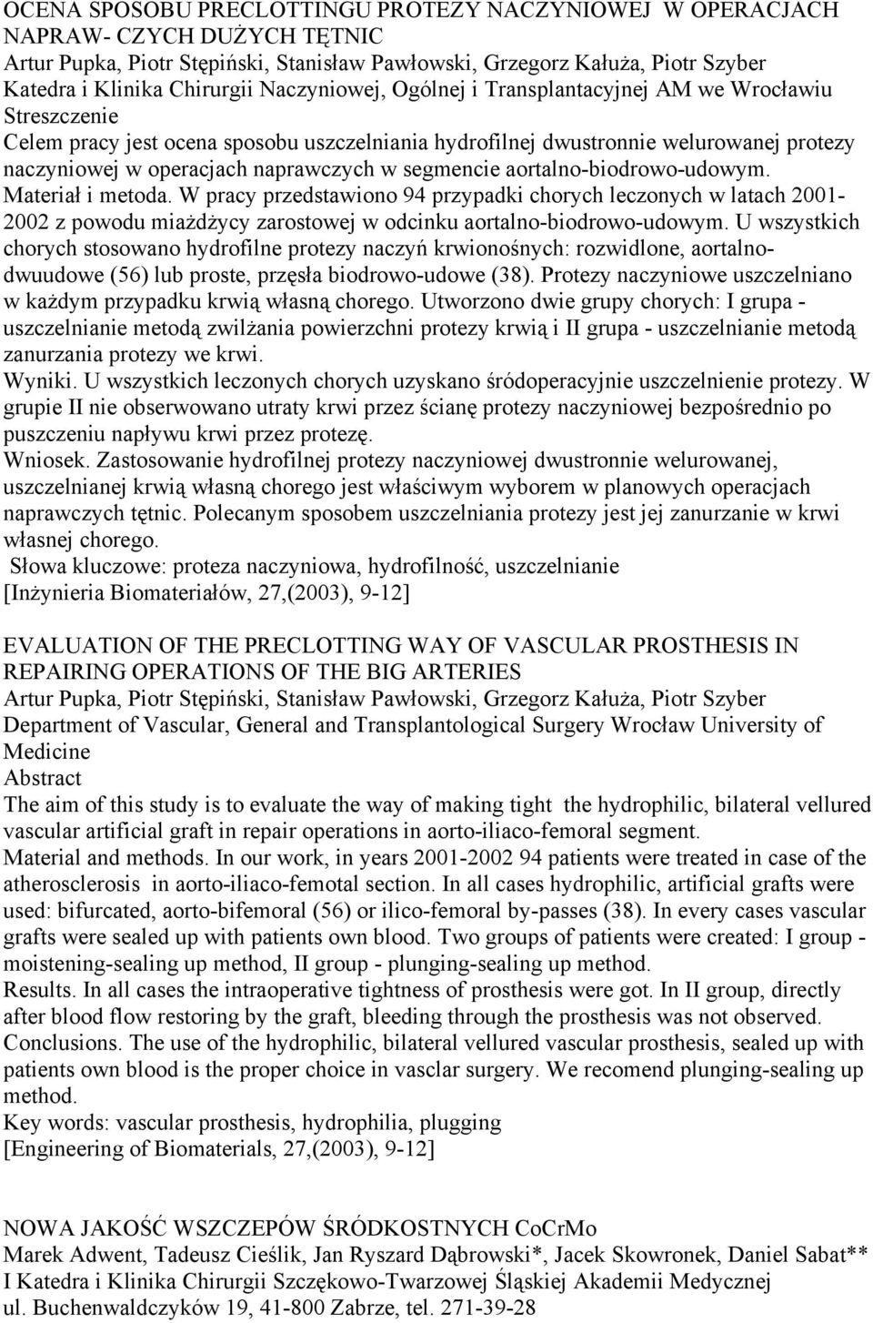 aortalno-biodrowo-udowym. Materiał i metoda. W pracy przedstawiono 94 przypadki chorych leczonych w latach 2001-2002 z powodu miażdżycy zarostowej w odcinku aortalno-biodrowo-udowym.