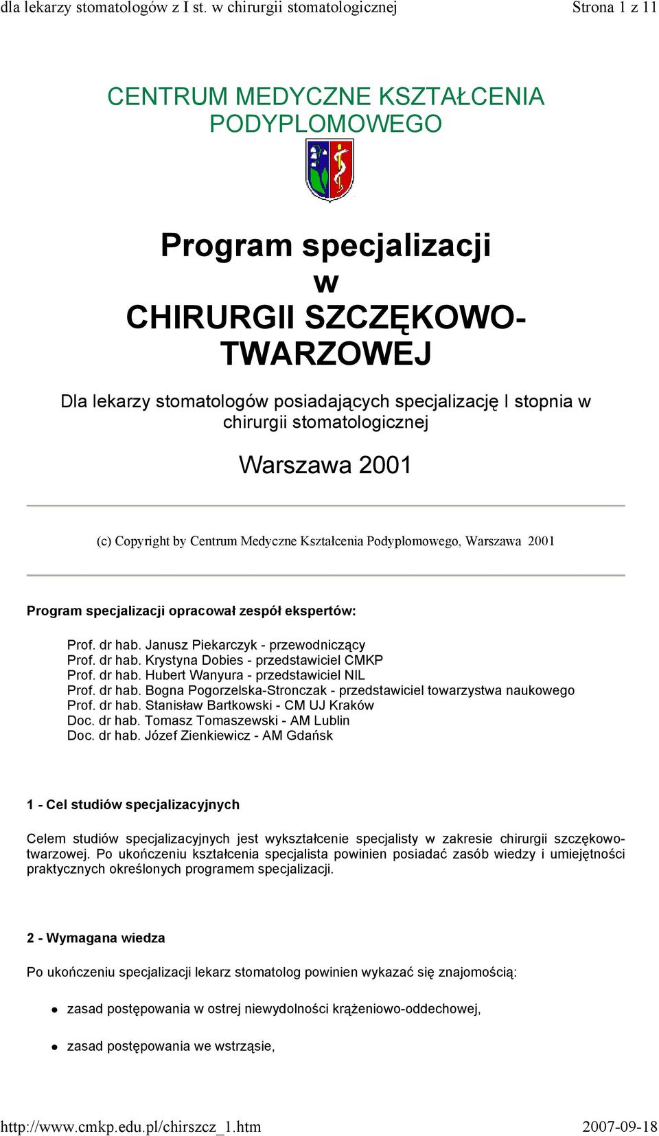 Janusz Piekarczyk - przewodniczący Prof. dr hab. Krystyna Dobies - przedstawiciel CMKP Prof. dr hab. Hubert Wanyura - przedstawiciel NIL Prof. dr hab. Bogna Pogorzelska-Stronczak - przedstawiciel towarzystwa naukowego Prof.