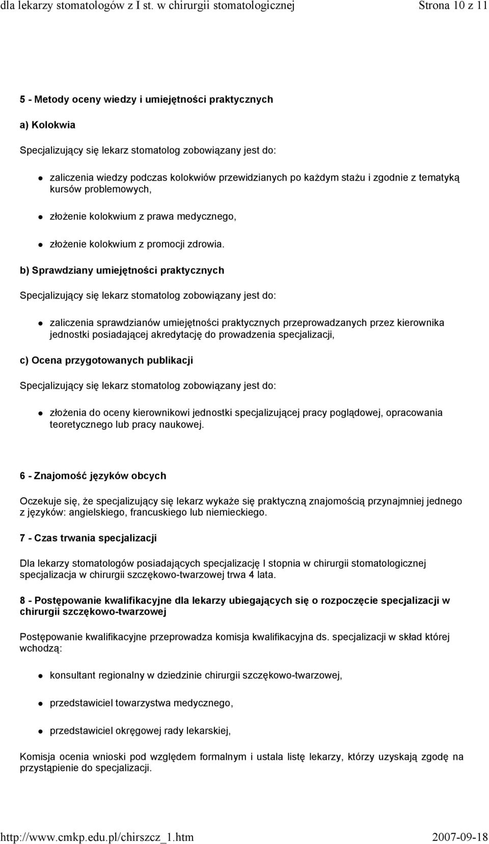 b) Sprawdziany umiejętności praktycznych Specjalizujący się lekarz stomatolog zobowiązany jest do: zaliczenia sprawdzianów umiejętności praktycznych przeprowadzanych przez kierownika jednostki