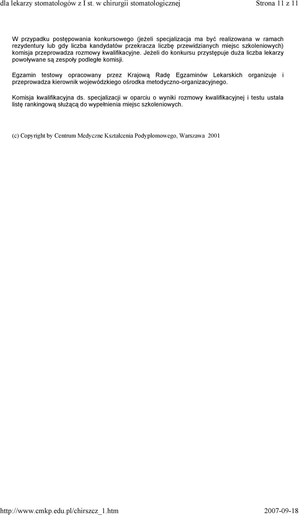 Egzamin testowy opracowany przez Krajową Radę Egzaminów Lekarskich organizuje i przeprowadza kierownik wojewódzkiego ośrodka metodyczno-organizacyjnego. Komisja kwalifikacyjna ds.