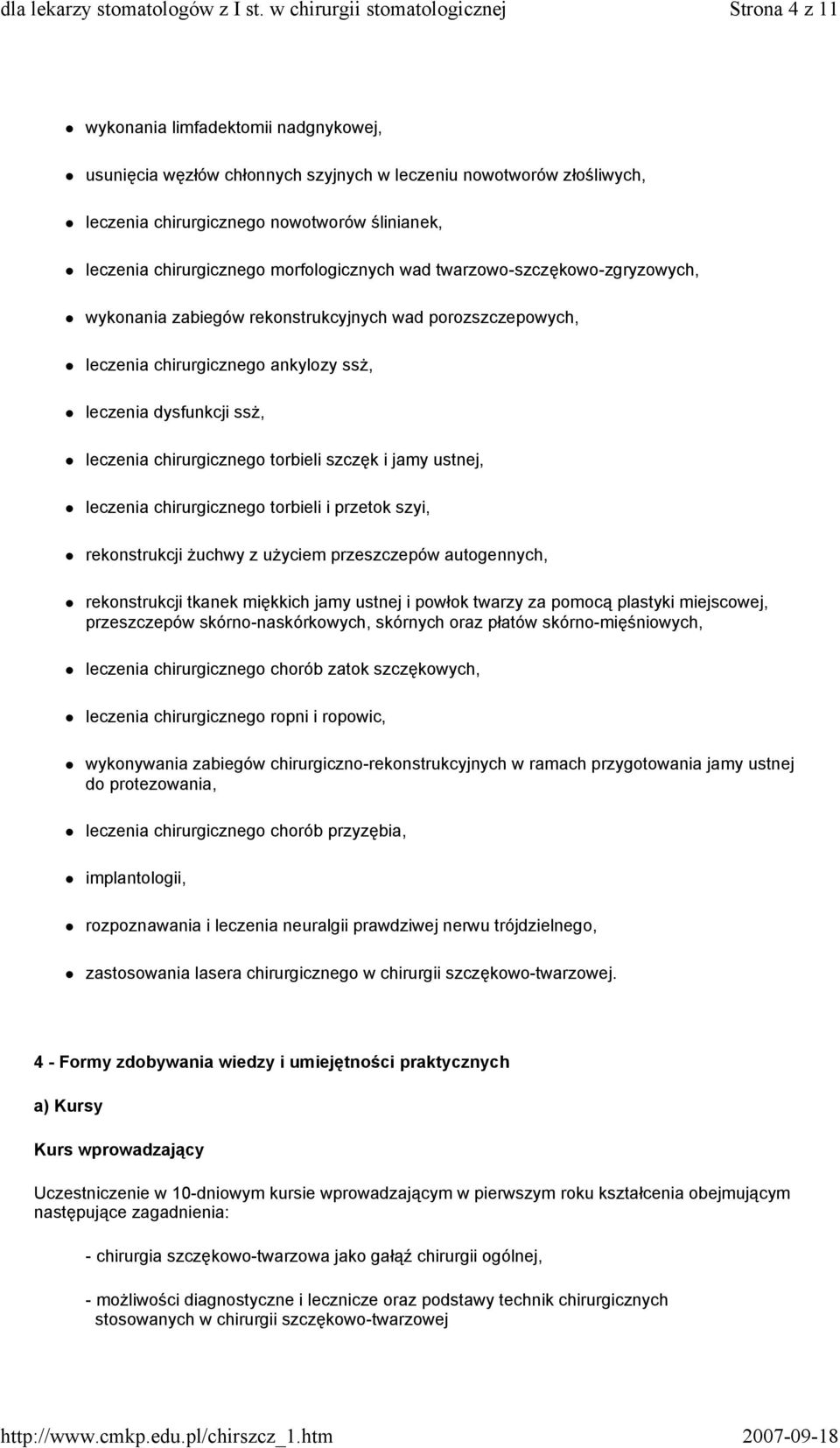 torbieli szczęk i jamy ustnej, leczenia chirurgicznego torbieli i przetok szyi, rekonstrukcji żuchwy z użyciem przeszczepów autogennych, rekonstrukcji tkanek miękkich jamy ustnej i powłok twarzy za