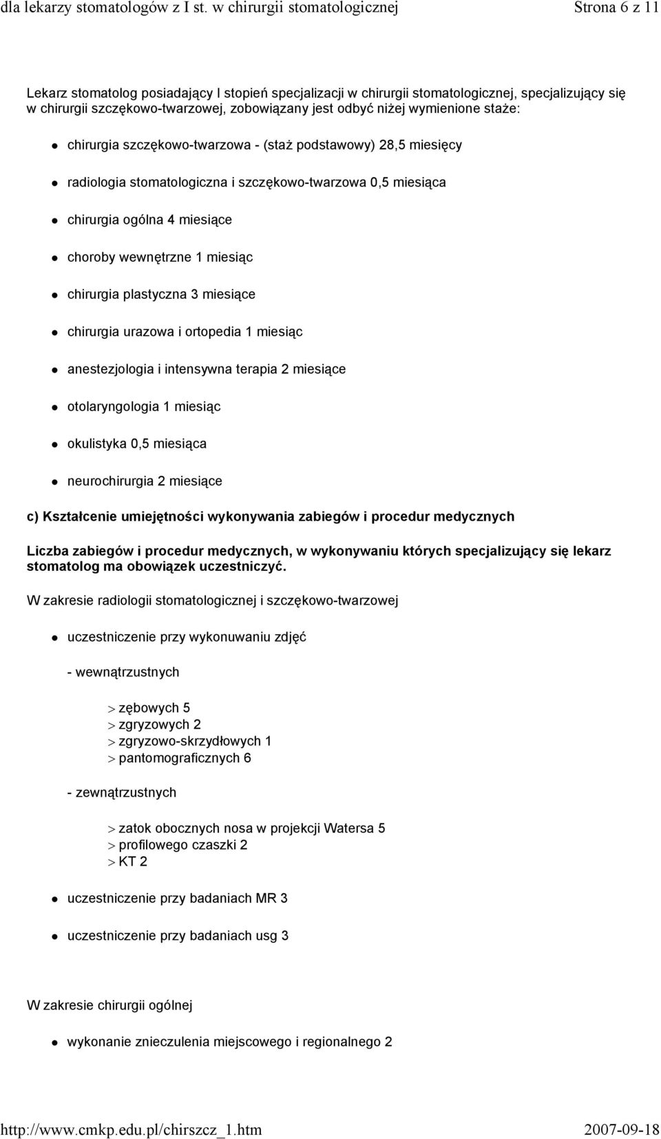 plastyczna 3 miesiące chirurgia urazowa i ortopedia 1 miesiąc anestezjologia i intensywna terapia 2 miesiące otolaryngologia 1 miesiąc okulistyka 0,5 miesiąca neurochirurgia 2 miesiące c) Kształcenie