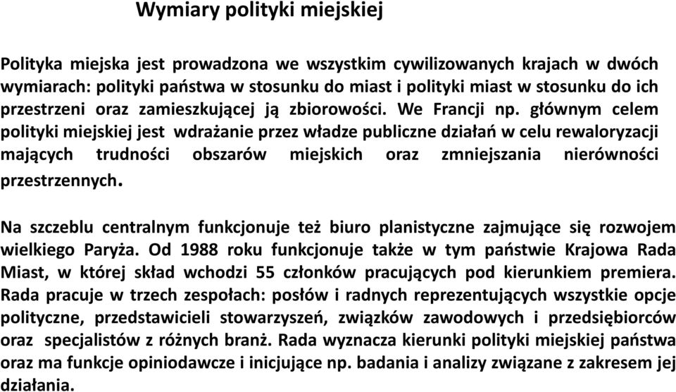 głównym celem polityki miejskiej jest wdrażanie przez władze publiczne działań w celu rewaloryzacji mających trudności obszarów miejskich oraz zmniejszania nierówności przestrzennych.