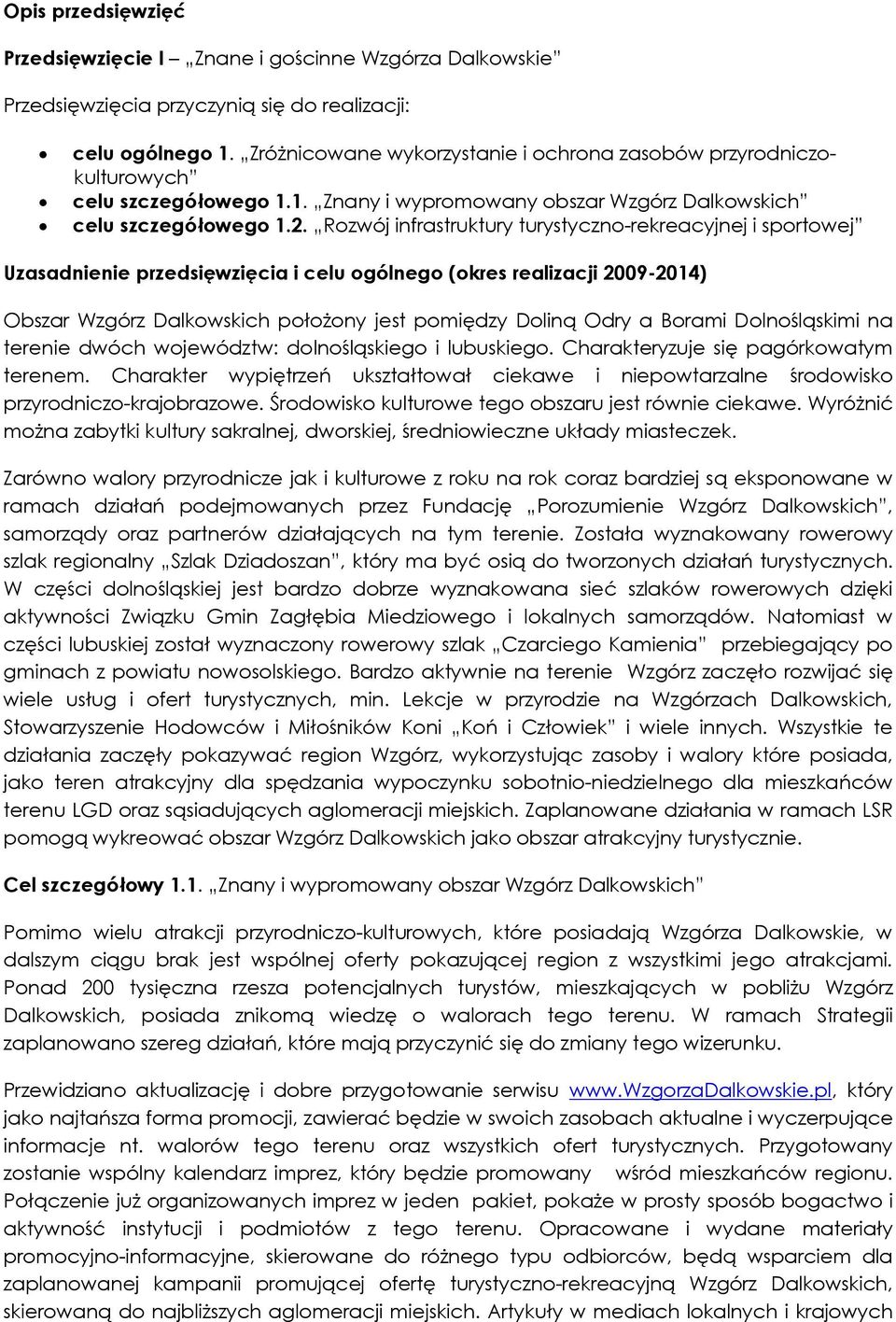 Rozwój infrastruktury turystyczno-rekreacyjnej i sportowej Uzasadnienie przedsięwzięcia i celu ogólnego (okres realizacji 2009-2014) Obszar Wzgórz Dalkowskich położony jest pomiędzy Doliną Odry a