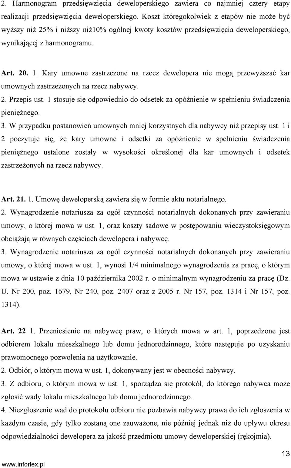 Kary umowne zastrzeżone na rzecz dewelopera nie mogą przewyższać kar umownych zastrzeżonych na rzecz nabywcy. 2. Przepis ust.