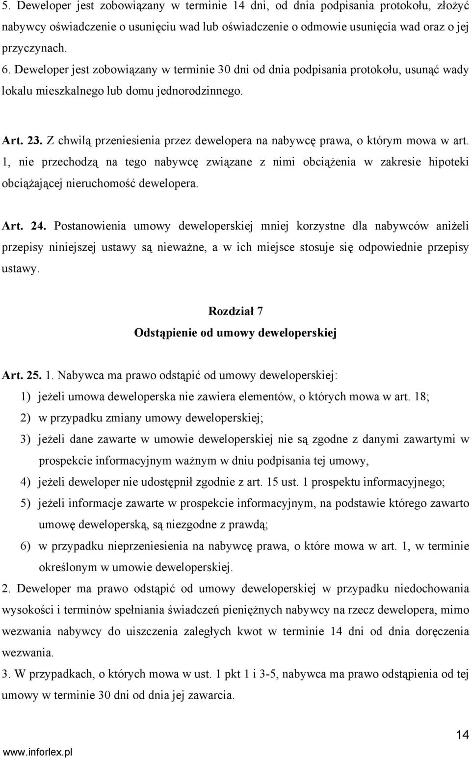 Z chwilą przeniesienia przez dewelopera na nabywcę prawa, o którym mowa w art. 1, nie przechodzą na tego nabywcę związane z nimi obciążenia w zakresie hipoteki obciążającej nieruchomość dewelopera.