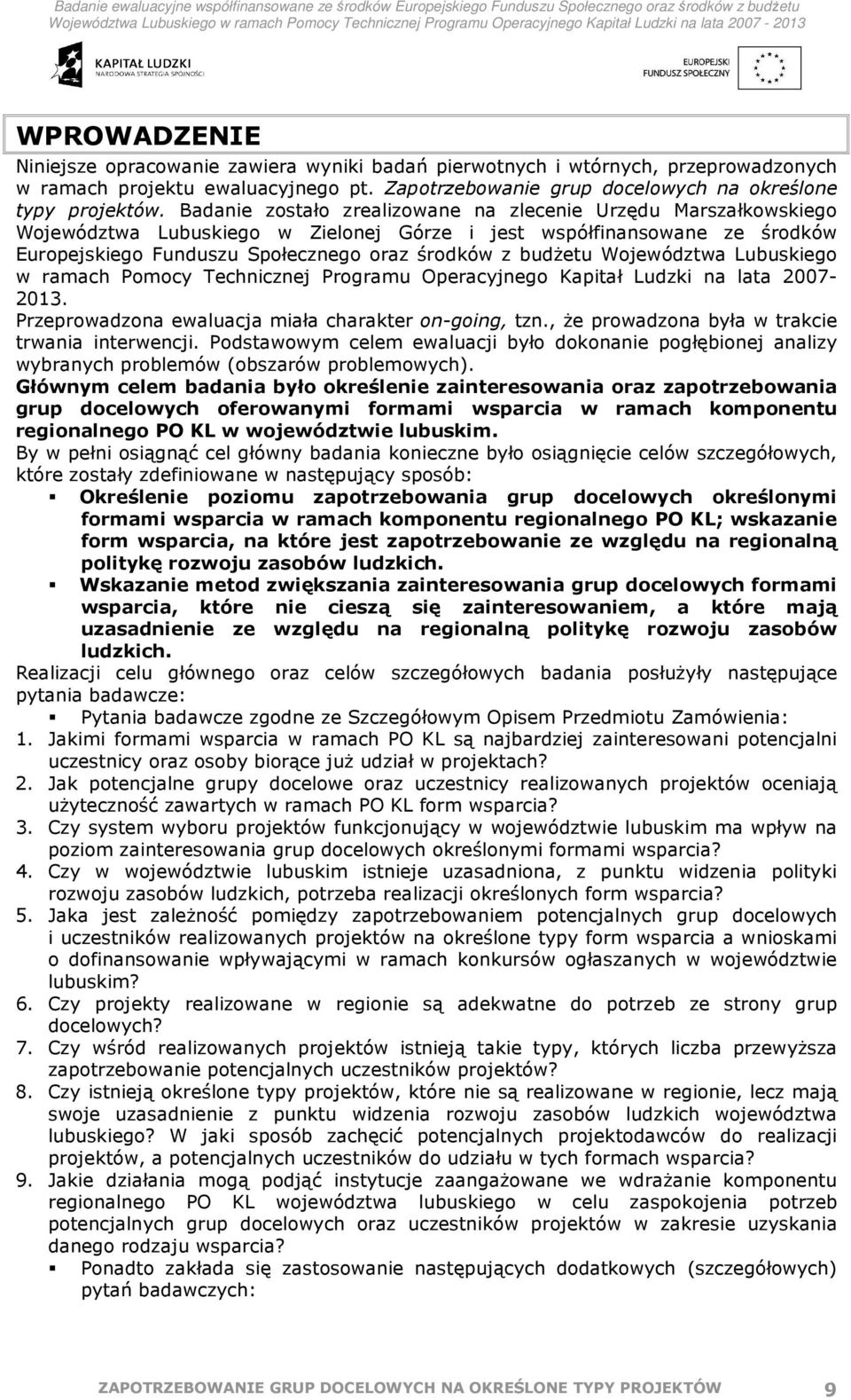 Województwa Lubuskiego w ramach Pomocy Technicznej Programu Operacyjnego Kapitał Ludzki na lata 2007-2013. Przeprowadzona ewaluacja miała charakter on-going, tzn.