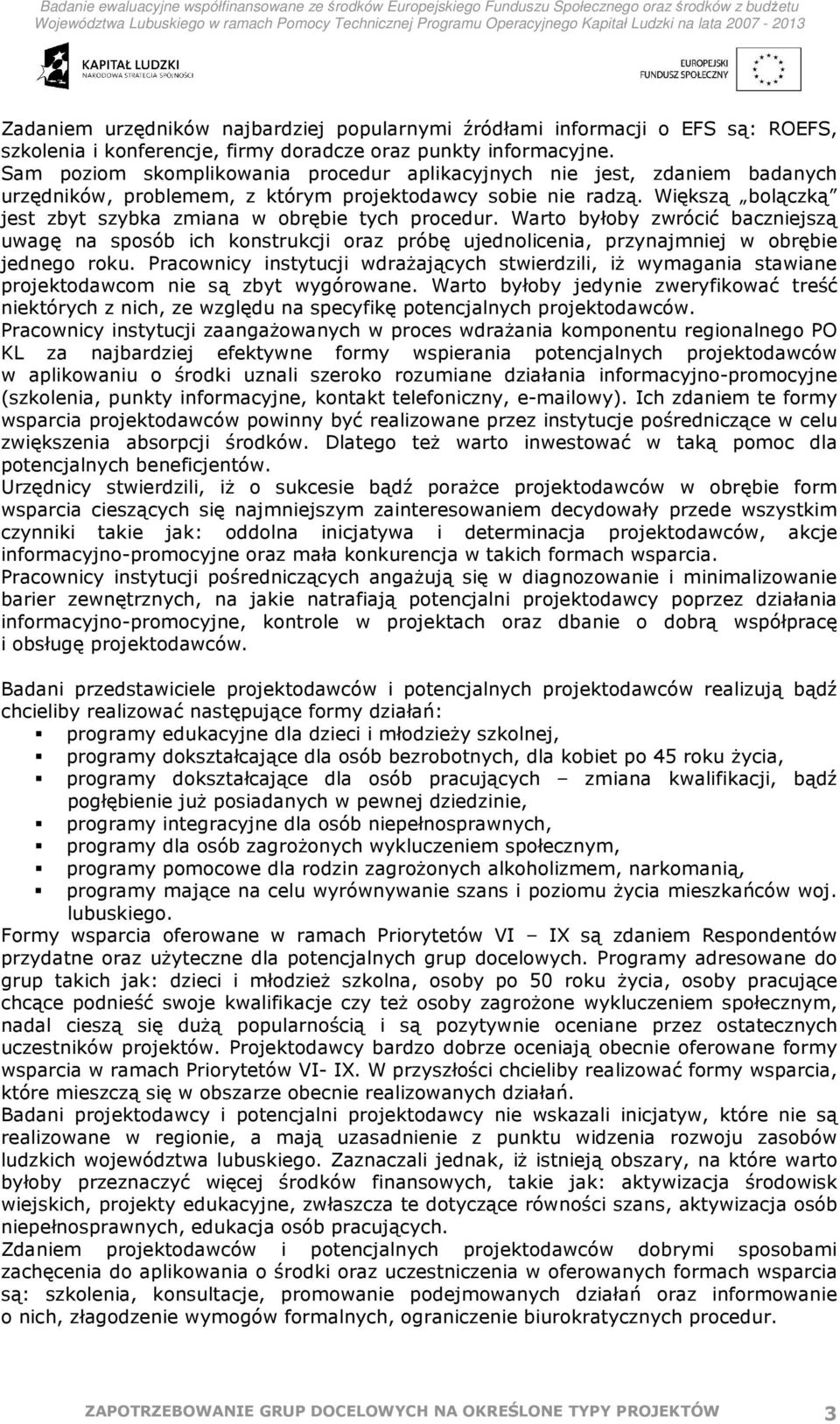 Większą bolączką jest zbyt szybka zmiana w obrębie tych procedur. Warto byłoby zwrócić baczniejszą uwagę na sposób ich konstrukcji oraz próbę ujednolicenia, przynajmniej w obrębie jednego roku.