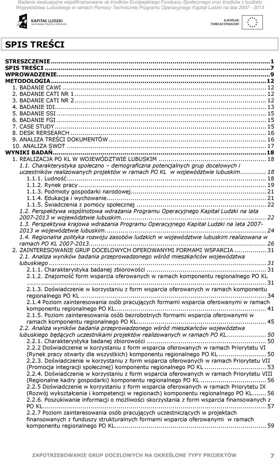 .. 18 1.1.1. Ludność... 18 1.1.2. Rynek pracy... 19 1.1.3. Podmioty gospodarki narodowej... 21 1.1.4. Edukacja i wychowanie... 21 1.1.5. Świadczenia z pomocy społecznej... 22 1.2. Perspektywa wspólnotowa wdraŝania Programu Operacyjnego Kapitał Ludzki na lata 2007-2013 w województwie lubuskim.