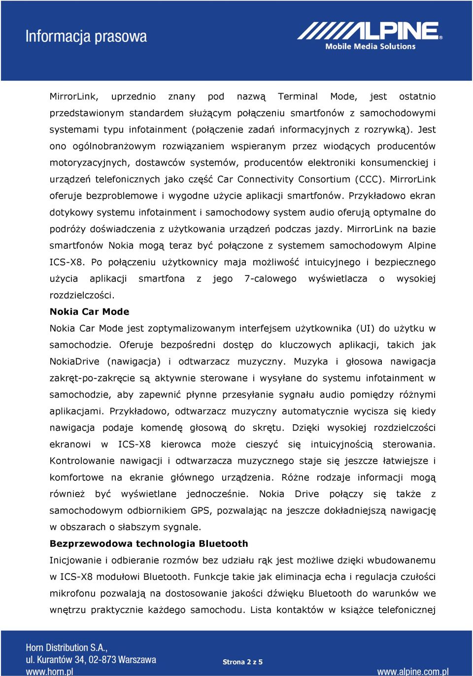 Jest ono ogólnobranżowym rozwiązaniem wspieranym przez wiodących producentów motoryzacyjnych, dostawców systemów, producentów elektroniki konsumenckiej i urządzeń telefonicznych jako część Car