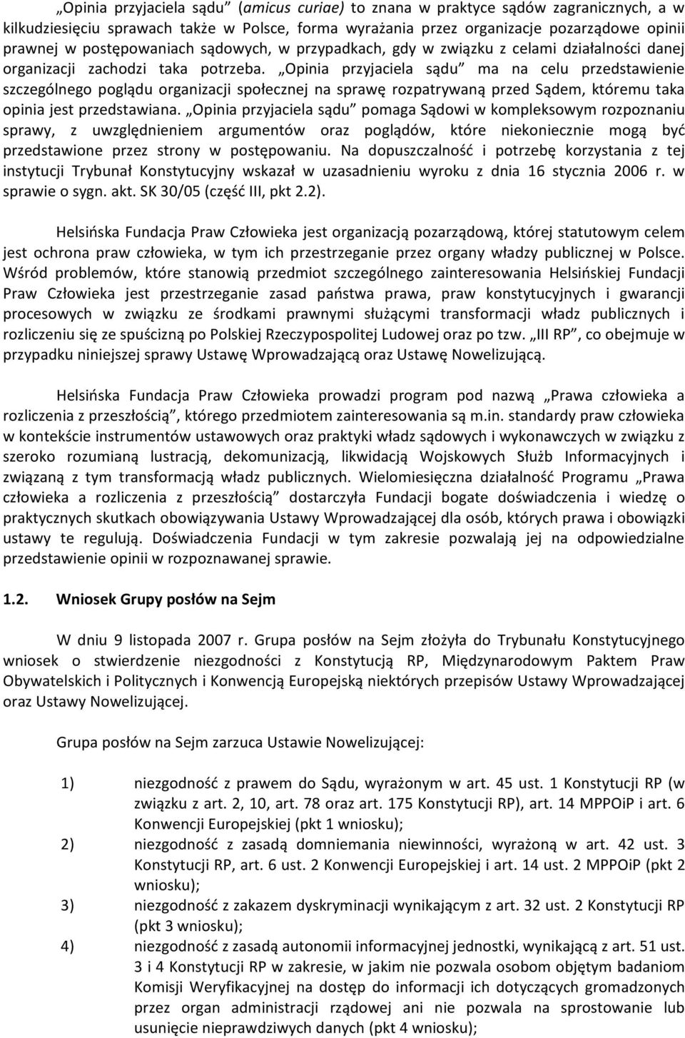 Opinia przyjaciela sądu ma na celu przedstawienie szczególnego poglądu organizacji społecznej na sprawę rozpatrywaną przed Sądem, któremu taka opinia jest przedstawiana.