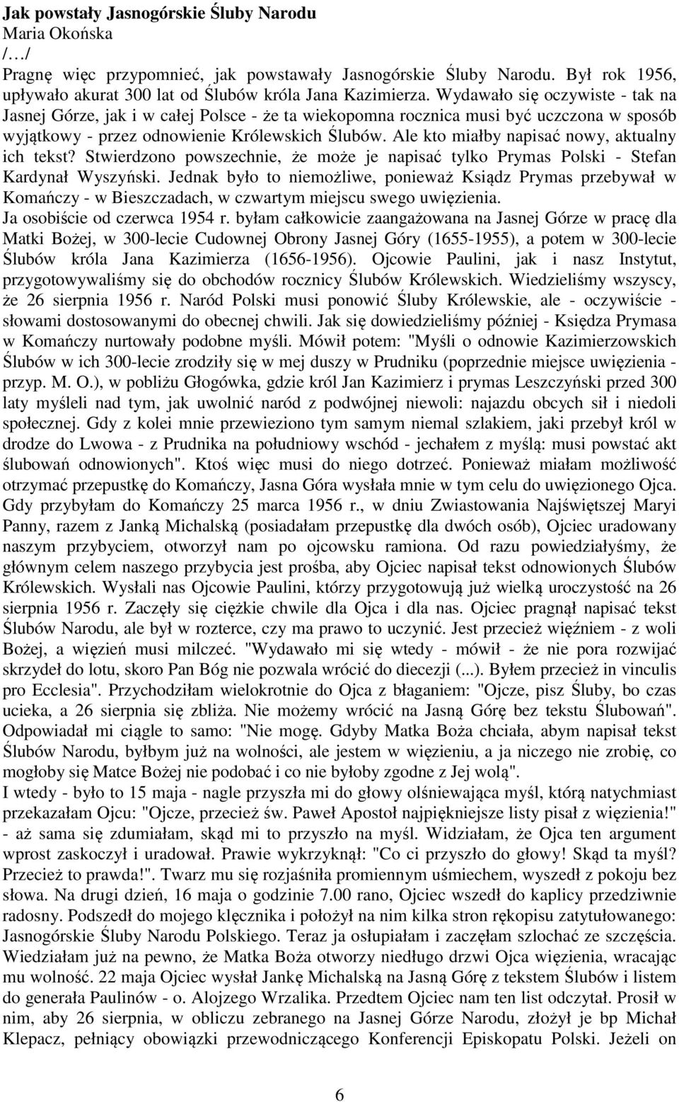 Ale kto miałby napisać nowy, aktualny ich tekst? Stwierdzono powszechnie, że może je napisać tylko Prymas Polski - Stefan Kardynał Wyszyński.