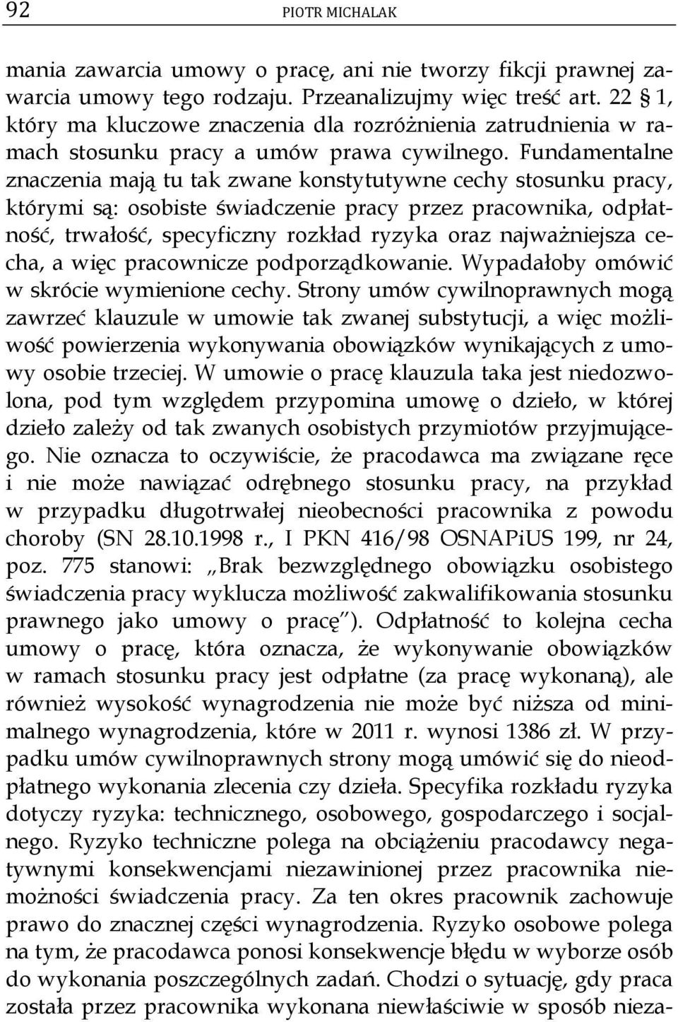 Fundamentalne znaczenia mają tu tak zwane konstytutywne cechy stosunku pracy, którymi są: osobiste świadczenie pracy przez pracownika, odpłatność, trwałość, specyficzny rozkład ryzyka oraz