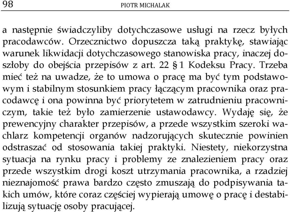 Trzeba mieć też na uwadze, że to umowa o pracę ma być tym podstawowym i stabilnym stosunkiem pracy łączącym pracownika oraz pracodawcę i ona powinna być priorytetem w zatrudnieniu pracowniczym, takie