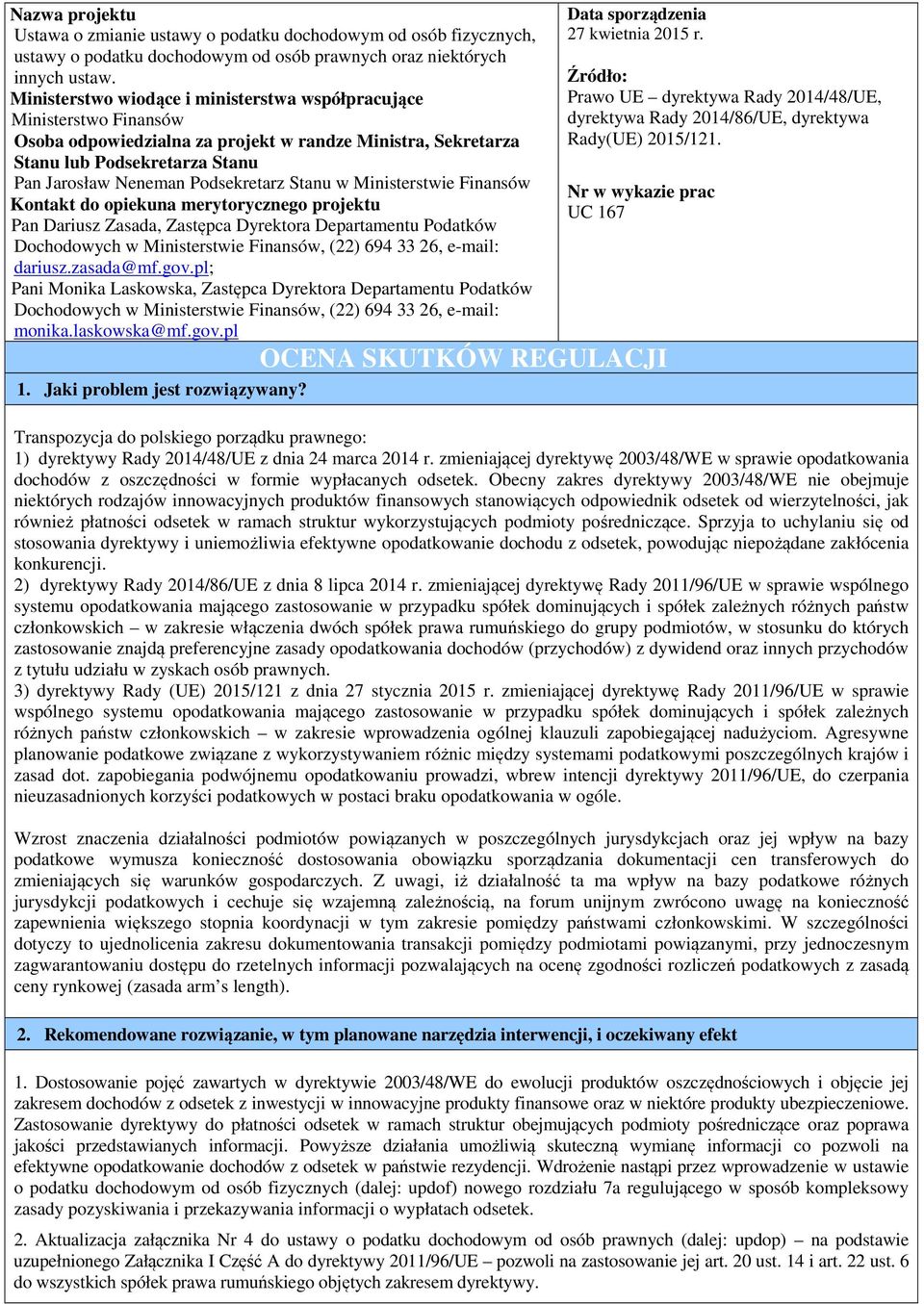 Stanu w Ministerstwie Finansów Kontakt do opiekuna merytorycznego projektu Pan Dariusz Zasada, Zastępca Dyrektora Departamentu Podatków Dochodowych w Ministerstwie Finansów, (22) 694 33 26, e-mail: