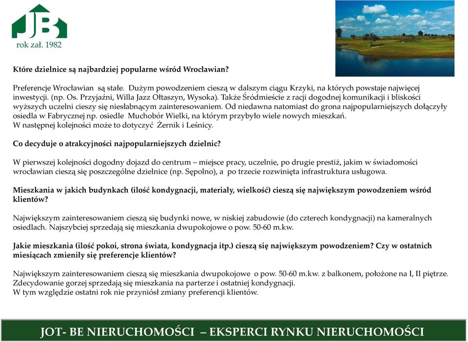 Od niedawna natomiast do grona najpopularniejszych dołączyły osiedla w Fabrycznej np. osiedle Muchobór Wielki, na którym przybyło wiele nowych mieszkań.