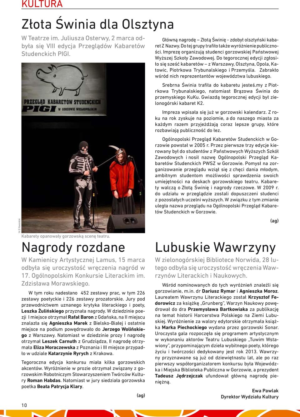 W tym roku nadesłano 452 zestawy prac, w tym 226 zestawy poetyckie i 226 zestawy prozatorskie. Jury pod przewodnictwem uznanego krytyka literackiego i poety, Leszka Żulińskiego przyznała nagrody.