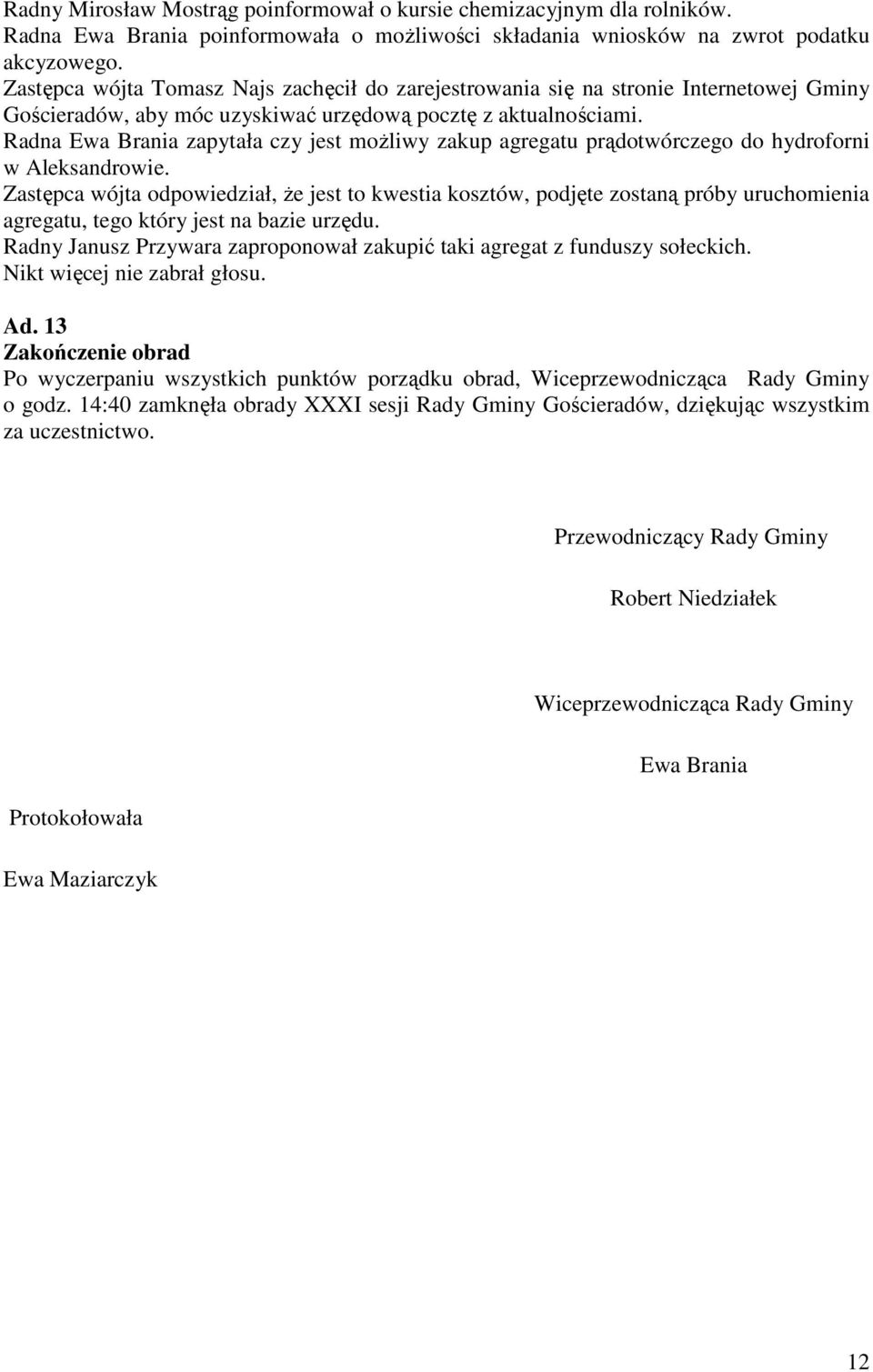 Radna Ewa Brania zapytała czy jest moŝliwy zakup agregatu prądotwórczego do hydroforni w Aleksandrowie.