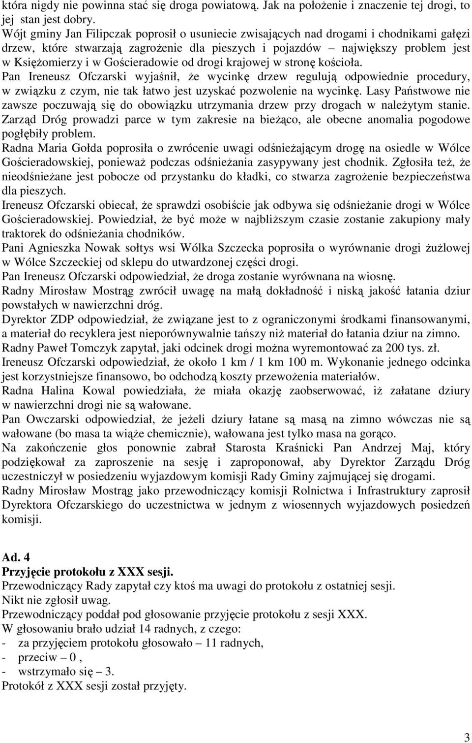 Gościeradowie od drogi krajowej w stronę kościoła. Pan Ireneusz Ofczarski wyjaśnił, Ŝe wycinkę drzew regulują odpowiednie procedury, w związku z czym, nie tak łatwo jest uzyskać pozwolenie na wycinkę.