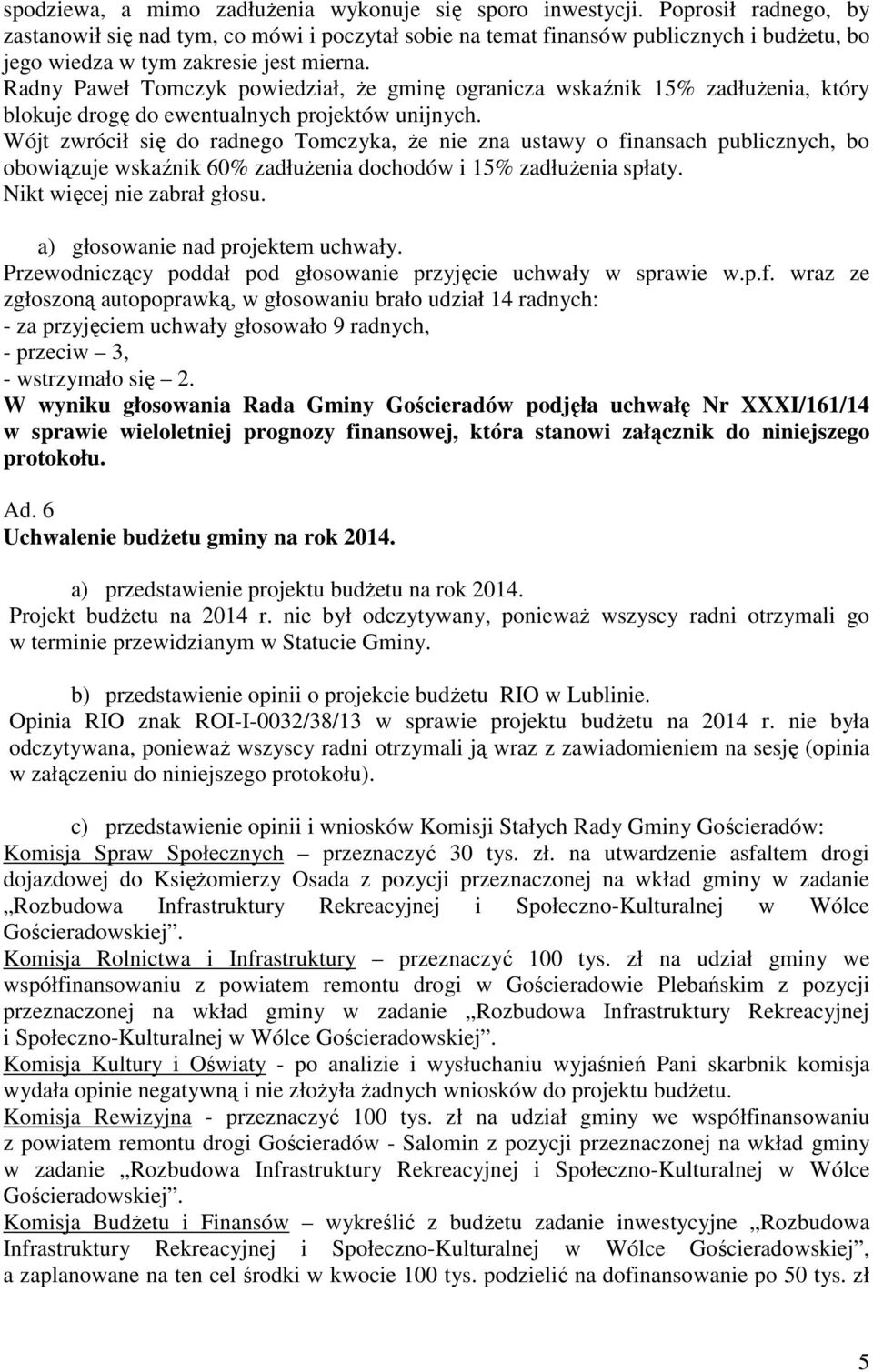 Radny Paweł Tomczyk powiedział, Ŝe gminę ogranicza wskaźnik 15% zadłuŝenia, który blokuje drogę do ewentualnych projektów unijnych.