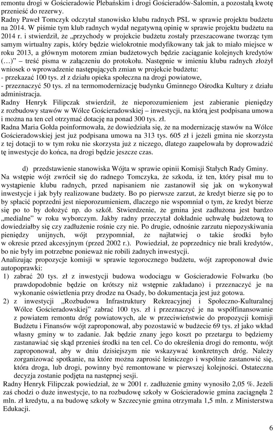 i stwierdził, Ŝe przychody w projekcie budŝetu zostały przeszacowane tworząc tym samym wirtualny zapis, który będzie wielokrotnie modyfikowany tak jak to miało miejsce w roku 2013, a głównym motorem