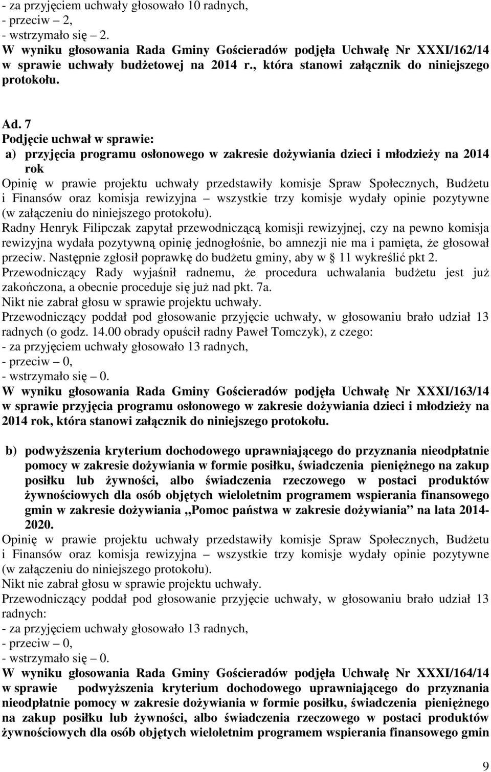 7 Podjęcie uchwał w sprawie: a) przyjęcia programu osłonowego w zakresie doŝywiania dzieci i młodzieŝy na 2014 rok Opinię w prawie projektu uchwały przedstawiły komisje Spraw Społecznych, BudŜetu i