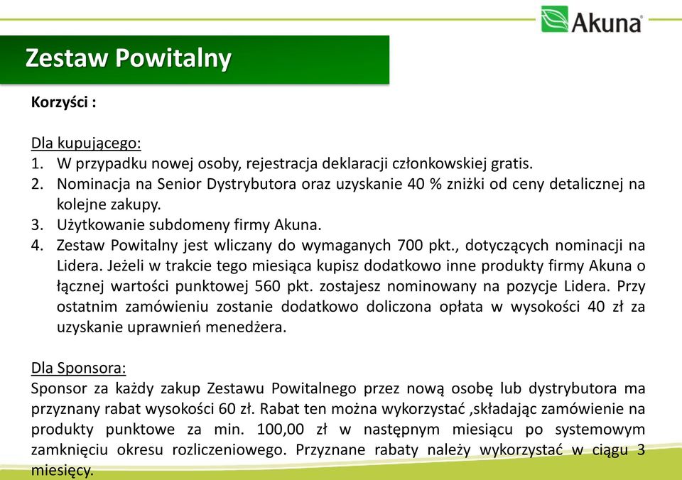 , dotyczących nominacji na Lidera. Jeżeli w trakcie tego miesiąca kupisz dodatkowo inne produkty firmy Akuna o łącznej wartości punktowej 560 pkt. zostajesz nominowany na pozycje Lidera.