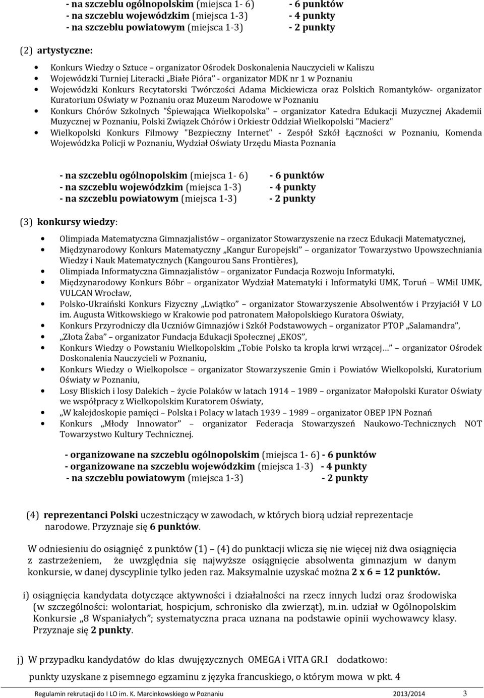 Polskich Romantyków- organizator Kuratorium Oświaty w Poznaniu oraz Muzeum Narodowe w Poznaniu Konkurs Chórów Szkolnych "Śpiewająca Wielkopolska" organizator Katedra Edukacji Muzycznej Akademii