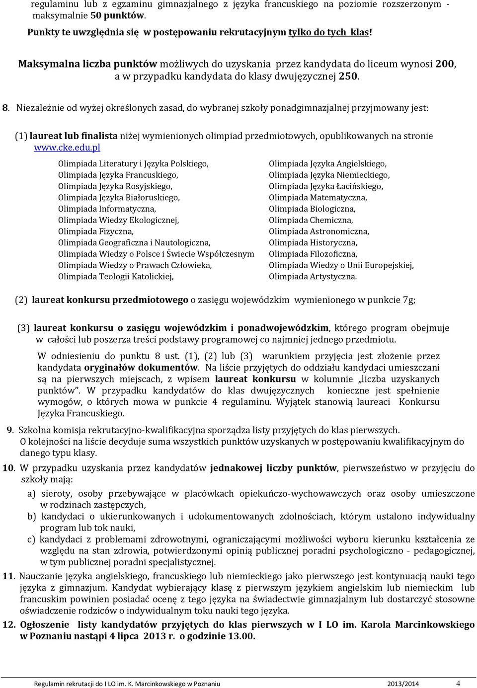 Niezależnie od wyżej określonych zasad, do wybranej szkoły ponadgimnazjalnej przyjmowany jest: (1) laureat lub finalista niżej wymienionych olimpiad przedmiotowych, opublikowanych na stronie www.cke.