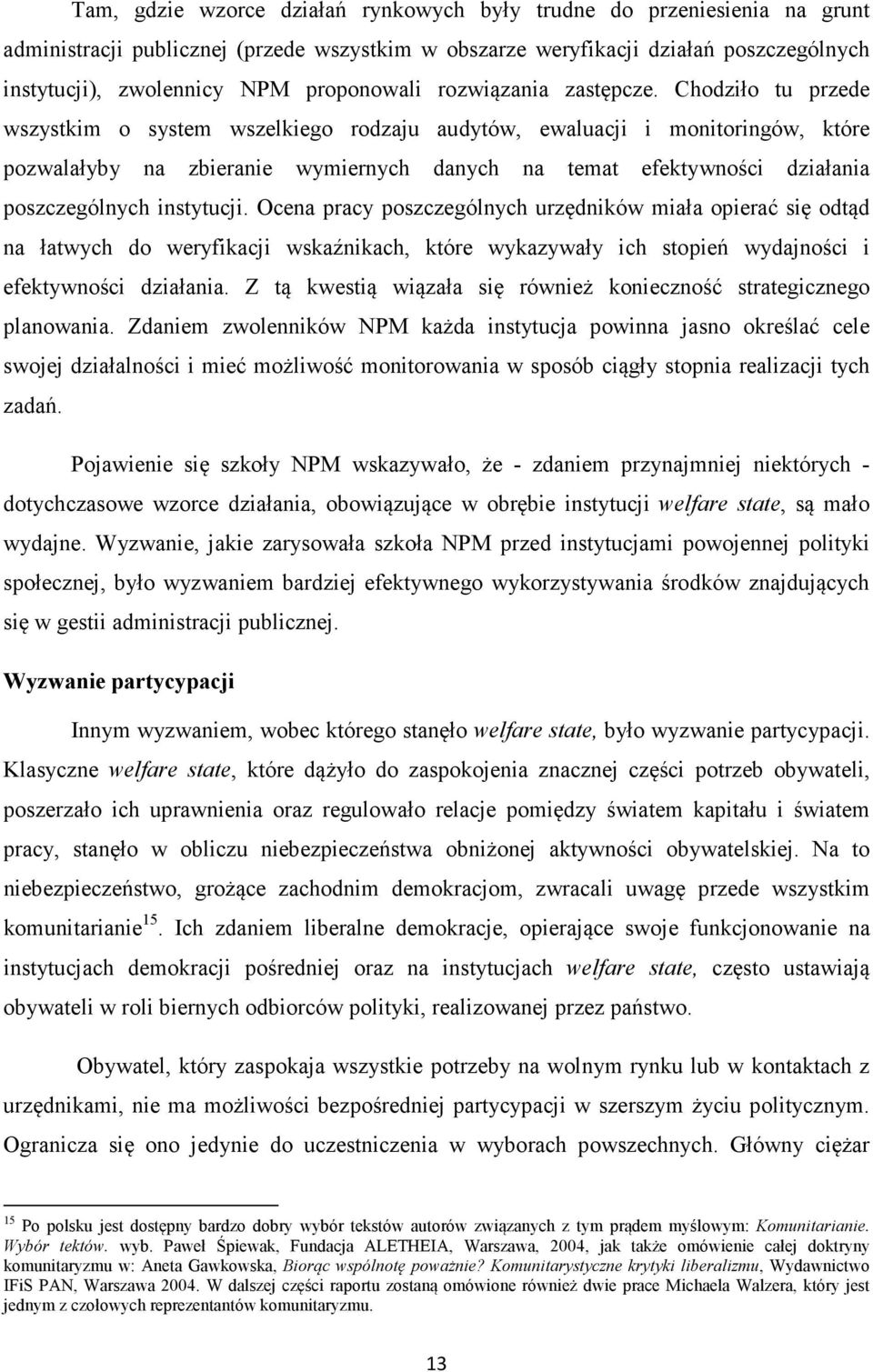 Chodziło tu przede wszystkim o system wszelkiego rodzaju audytów, ewaluacji i monitoringów, które pozwalałyby na zbieranie wymiernych danych na temat efektywności działania poszczególnych instytucji.